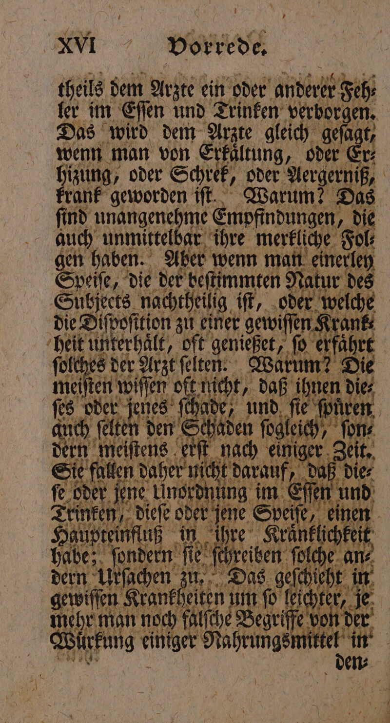 Das wird dem Arzte gleich geſa, wenn man von Erkaͤltung, oder ( Girl, oder Schrek, oder BR: rank geworden iſt. Warum? Das ſind unangenehme Empfindungen, die 10 99 unmittelbar ihre merkliche Fol, ge haben. Aber wenn man einerley peiſe, die der beſtimmten e Subjects nachtheilig iſt, oder welck die Diſpoſttion zu einer gewi fen, \ heit l oft enießet / fi ſo er 55 ſolches der Arzt ſelten. Warum? Di a en wiſſen ofemicht, daß il nen ie, oder jenes 1 00 if bur