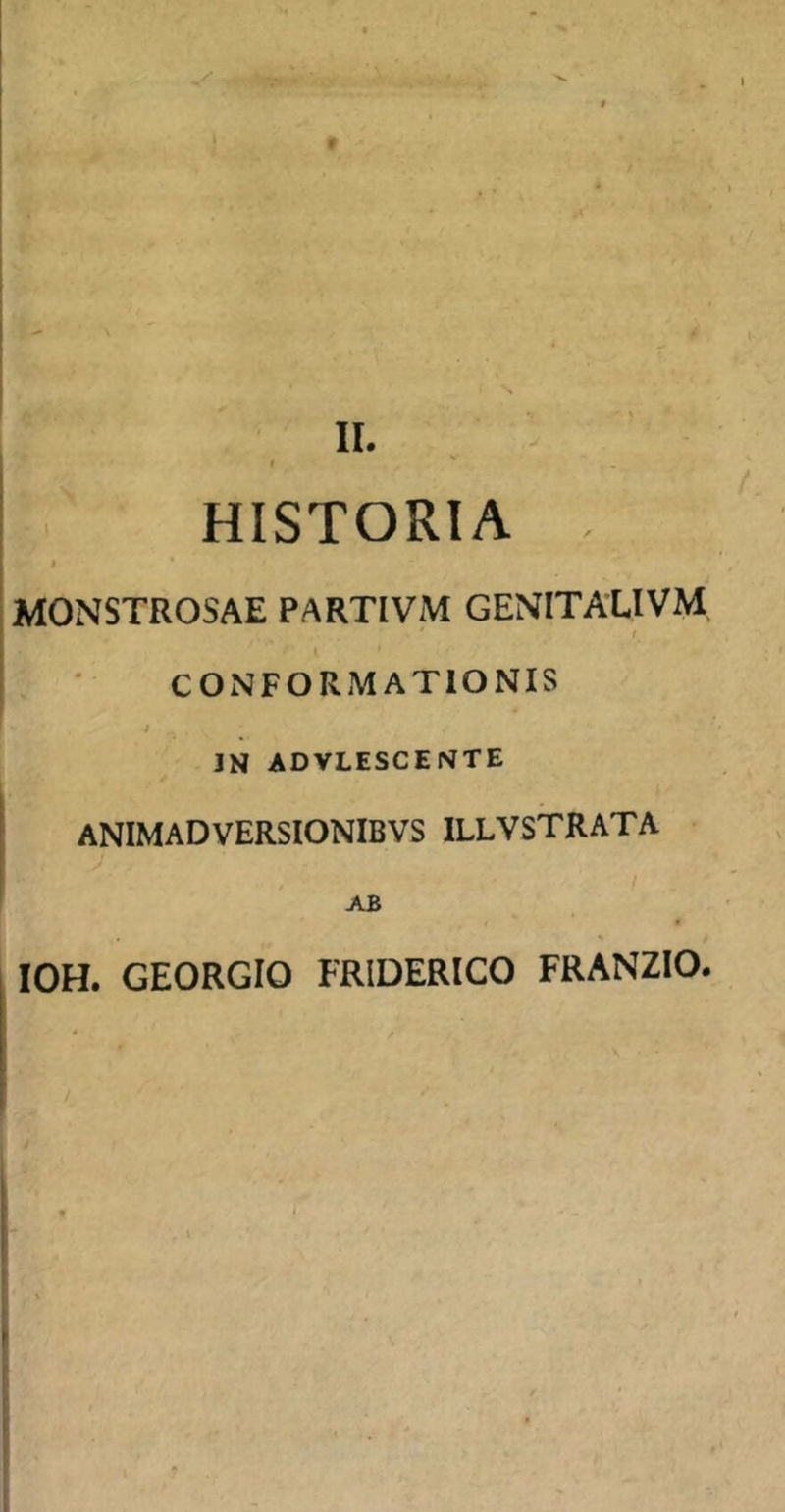 . HISTORIA I MONSTROSAE PARTIVM GENITALIVM CONFORMATIONIS t JN ADVLESCENTE ANIMADVERSIONIBVS ILLVSTRATA AB ' / IOH. GEORGIO FRlDERtCO FRANZIO.