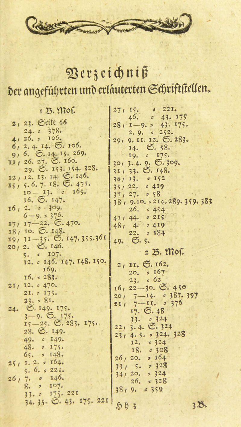 t)ct att(5efüf)tten tmt> crlatitetten I ö. ilTof. 2/ 2?. ©citc 66 24. 5 378» 4, 26. » 10^ 6, 2.4. 14. loö, 9/6. ©. 14- i?‘ 269. 11 / 26. 27. ©. 160, 29. 6. IS?. I?4. ?28. 12 / 12. 13. 14. ©. 146. 15/ S.6, 7. 18. 6. 47i‘ IO—13. J 165» 16. 6, 147* 16 / 2* # 309* 6—9. s 376. 17, 17—22. ©.470* 18 ; IO. ©. 148. 19/ 31—?S. ©. i47‘3??‘5ö* 20/ 2. ©. 146. 5. » 107- 12, s 146. 147. 148. 150. 169. 16. # 283. 21/ 12. s 47°. 21. * 17s» 33. * 81. 24. ©. 149. 17s* 3—9- 17s. 15—25. ©. 283. 17?* 28. ©. 149. 49. s 149. 48. * 17s. 65. ? 148. 25 / I. 2. ? 164. 6. S 22X. 26/7. s 146. 8. ^ 107. 33. s 175. 221 34. 35- 43. 17?» 221 27/ 15. a 221. 4^, 9 43. 179 00 I — 9. * 43. 179* 2. 9 . 9 252. 29/ 9. II. 12. ©♦ 283* 14. ©. 98* 19. 9 179. 30/ 3.4. 9. ©. 309* 31 / 33. ©. 148* 34/ 13. 9 152 39/ 22. 9 419 37/ 27. 9 98 38/ 9.10. 5214.289. 359. 38 26. ^ 494 41 / 44. 5 215 48/ 4- 9 419 22. 9 184 49. ©. 9. 2 B. mor- 2/ II* 0. 162. 20. 9 167 23. s 62 16/ 22—30. ©. 450 20, 7—14. s* 387. 397 21, 7 —II. 9 376 17. 0. 48 33. 9 324 22/ 3.4. ©. 324 23/ 4. 9. 9 324. 12. 9 324 18. CO \\ 26 / 20. 9 164 33/ 9. 9 32s 34/ 20. 9 324 26, 9 328 38/ 9. 9 399 /