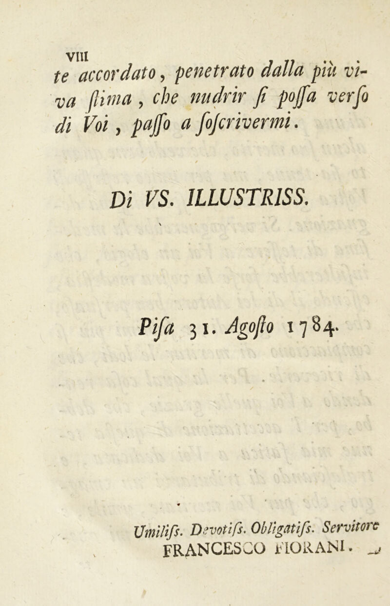 I Di VS. ILLUSTRISS. / 31. Agojìo 1784. Umìlifs. Devoti fi. Obligatìfs. Servitore FRANCESCO FIORANE