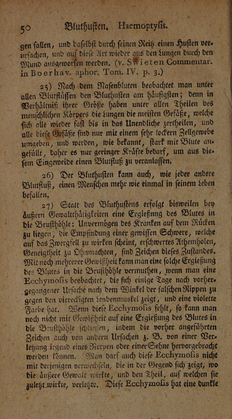 nne 1 rene 1 x a u 95 . e N Pr 8 en f 1 N RT A a N Lv 4 h } * g ; AN 5 “ x \ 2 4 — e Mund ausgeworfen werden. (V. S Nieten Commentar. 235) Nach dem Naſenbluten beobachtet man unter allen Blutfluͤſſen den Blutpuſten am haͤufigſten; denn in menſchlichen Koͤrpers die Lungen die meiſten Gefaͤße, welche ſich alle wieder faſt bis in das Unendliche zertheilen, und 2 7 7.98 12 26) Der Bluthuſten kann auch, wie jeder andere 27) Statt des Bluthuſtens erfolgt bisweilen bey gegen den vierecfigten dendenmuskel zeigt, und eine violette — Zeichen auch von andern Urſachen z. B. von einer Ver⸗ 2 A SE TEEN. „ 1 Ku