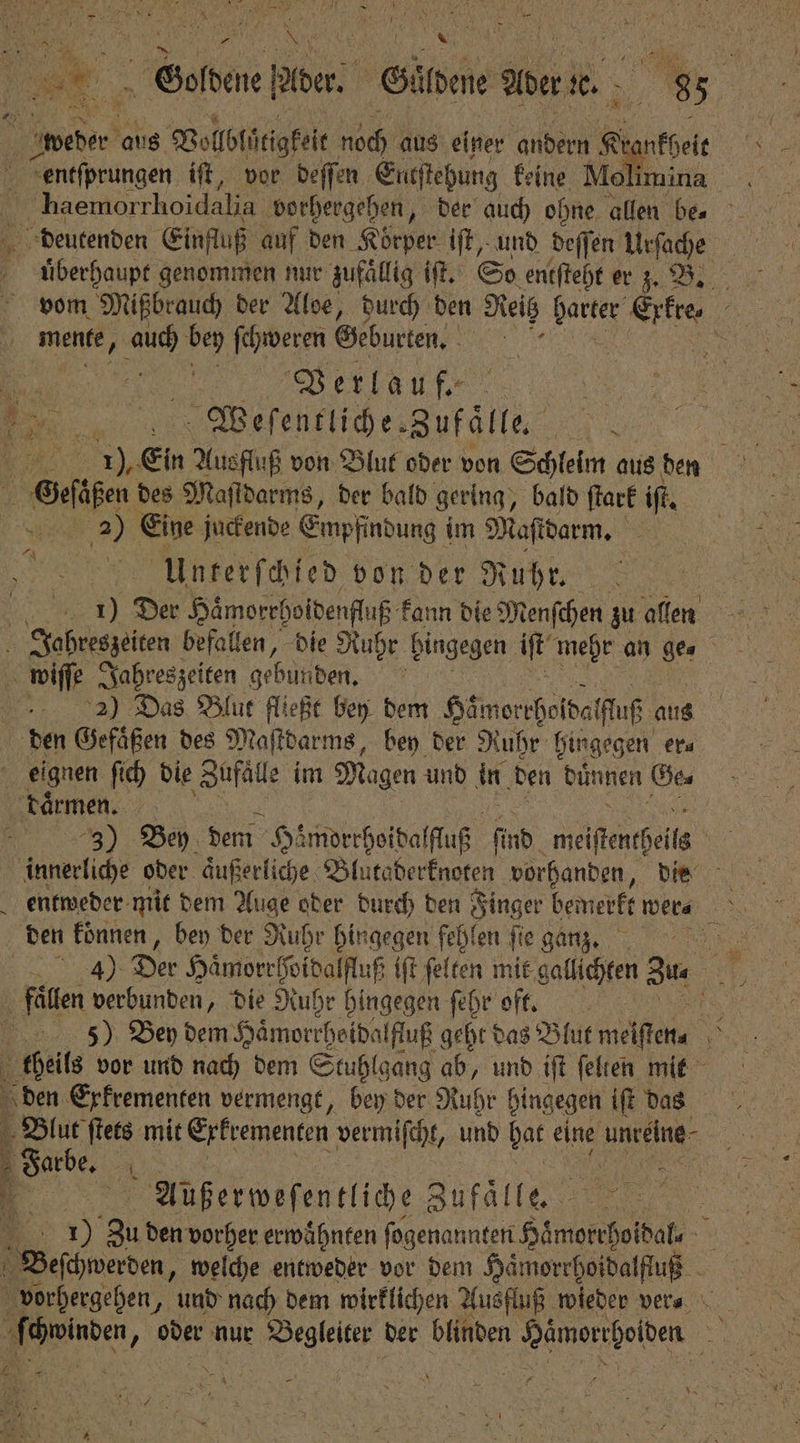 Er entſprungen iſt, vor deſſen Eueſtehung keine Molimina überhaupt genommen nur zufällig iſt. So entſteht er z. B. mente, auch bey ſchweren Geburten. Verlauf. 1 5 Weſentliche. Zufaͤlle. UN; . ** Eine juckende Empfindung im Maſtdarm. f | Unterſchied von der Ruhr. ar) ok Haͤmorrholdenfluß kann die Menſchen zu allen A wiſſe Jahreszeiten gebunden. 22) Das Blut fließt bey dem Hamorrholdalfluß aus eignen ſich die Zufälle im Magen und in den dünnen Ge⸗ 3) Bey dem Hemorrhoidalfluß find. meiſtentheils innerliche oder aͤußerliche Blutaderknoten vorhanden, die den koͤnnen, bey der Ruhr hingegen fehlen fie ganz. den Exkrementen vermengt, bey der Ruhr hingegen iſt das Gabe SA Br Außerweſentliche Zufäl le. 1 welche entweder vor dem Hamorrhoidalfluß Bene: „ oder nur Begleiter der blinden e