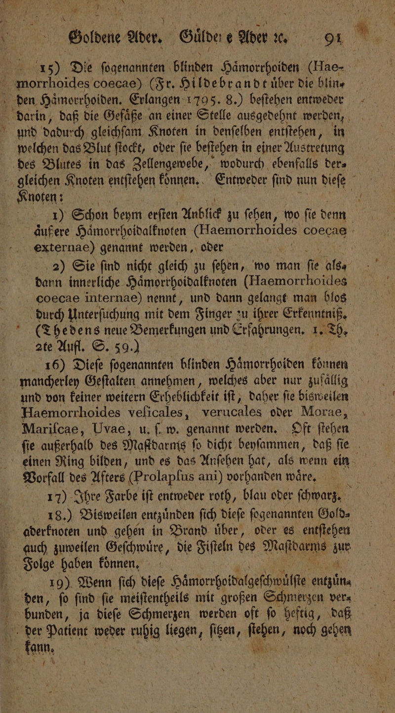 9 vd # — morrhoides coecae) (Fr. Hi ldebran dt uͤber die blin⸗ des Blutes in das Zellengewebe, „ wodurch ebenfalls der⸗ Knoten: externae) genannt werden, oder dann innerliche Haͤmorrhoidalknoten (Haemorrhoides durch Unterſuchung mit dem Finger zu ihrer Sefenntniß, ate Aufl. S. 59.) 16) Dieſe ſogenannten blinden Hämorrhoiden ai und von keiner weitern Etheblichkeit iſt, daher ſie bisweilen Haemorrhoides velicales, verucales oder Morae, Mariſcae, Uvae, u. ſ. w. genannt werden. Oft ſtehen Vorfall des Afters (Prolapfus ani) vorhanden wäre, 18.) Bisweilen entzuͤnden ſich dieſe fogenannten Gold⸗ Folge haben koͤnnen, kann. 5 | . 897 K !