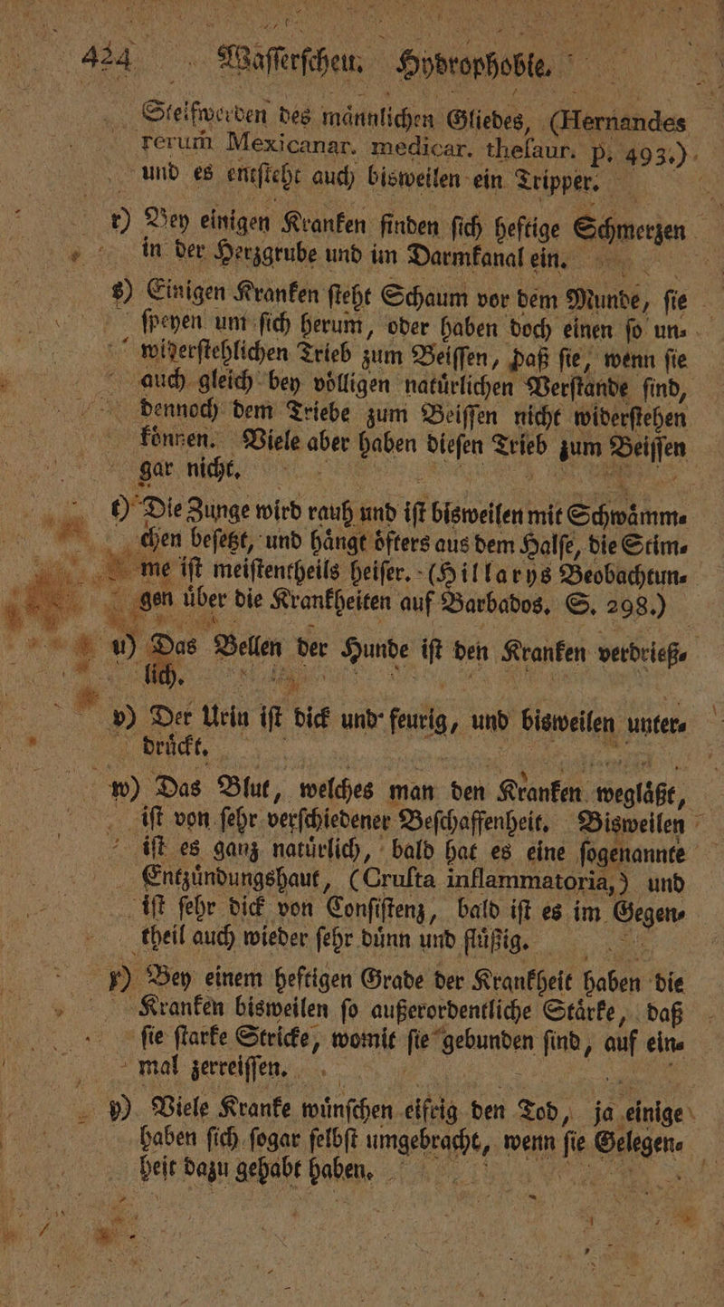 44. Mafferfihen, Hydrophoble. und es eneſteht auch bisweilen ein Tripper. in der Herzgrube und im Darmkanal ein. wilißzerſtehlichen Trieb zum Beiſſen, daß fie, wenn fie r auch gleich bey völligen natuͤrlichen Verſtande ſind, dennoch dem Triebe zum Beiſſen nicht widerſtehen gar nicht. | Bi 9 Die Zunge wird rauh und iſt bisweilen mit Schwamm. 28 . chen beſetzt, und hängt öfters aus dem Halſe, die Stim⸗ l gen uͤber die Krankheiten auf Barbados. S. 298.) C 8 a 1 5 Ki 0 */ Der Urin ift dick und · feurig, und bisweilen unter. Na druͤckt. ee een ER w) Das Blut, welches man den Kranken weglaͤßt, Ertzuͤndungshaut, (Crufta inflammatoria,) und | iſt ſehr dick von Conſiſtenz, bald iſt es im Gegen, theil auch wieder ſehr duͤnn und fluͤßig. 19 ) Bey einem heftigen Grade der Krankheit haben die Kranken bisweilen ſo außerordentliche Staͤrke daß ſſie ſtarke Stricke, womit ſie gebunden find, auf eine nm zer, % ͤĩ]?ê˙0b“—“ i 9) Viele Kranke wuͤnſchen eifrig den Tod Ja ‚einige \ beit dazu gehabt haben, * * * 4 hen Be N — W 0 —