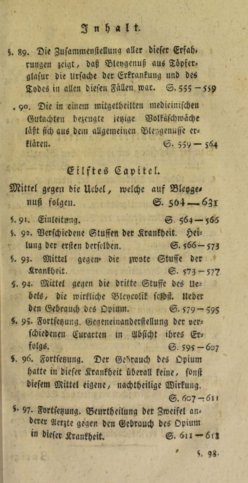 5. 89. ®ie 3ufünimeiifteIIuug flUec biefec €rffl5» rungen icigt / 5Blei)9eiiu§ «uö 3:öpf«c» fllafur Die llcfadje Der Crfwiifung unD De^ SoDes in flUen Diefeii gatteii war. ©. 555 - 5J9 , 90. J)ie in einem mitgetDeilten meDicinifc&en ©utflcDten Deicugte jenige ®olBfcl;ro(icDe ft'cD cuö Dem oUgemeiueii 3&le:)genuf|e ec* flarcii. 6-559—5(54 eilfteö (Sapitef. fO^ittei gegen Die UeDet, welche auf SSIepge# nu0 folgen. 5ö4 — 631 §.9'. Einleitung. ©.564 — 560 5. 92. ©erfcDicDene ©tuffen Det jtconfDeit. $)ei; lung Det eeften DerfelDcn. ©.566-573 §. 93. ®littcl gegen* Die jnoote ©tuffe Dec Ätönf()eit. ©. 573-5?? §. 94. SOiUtet gegen Die Dritte ©tuffe Deö Uc^ öetö. Die mirflicDe S5Ici)coIif fcjDif. lieber Den ©ebroueb Deß Opium. ©* 579- 595 S. 95. gortfebung, ©egeneiuanDerftenung Der »er^ fcbieDenen ©uraeten m Sibficbt ibreö Sr« fplg^. ©.595—607 $. 96. gortfeßung. Der ©ebraueb Deö Opium batte in Diefer ifranfbeit überall feine, fonff Diefem SDiittel eigene, naebtbfilige SSirfung. ©. 607-611 5* 97. gortfeßung. SSeurtbeilung Der an* Derer 9ierjte gegen Den ©ebroueb Deö Opium iu Diefer Äranfbrit. ©. 611 — 611 # 98-