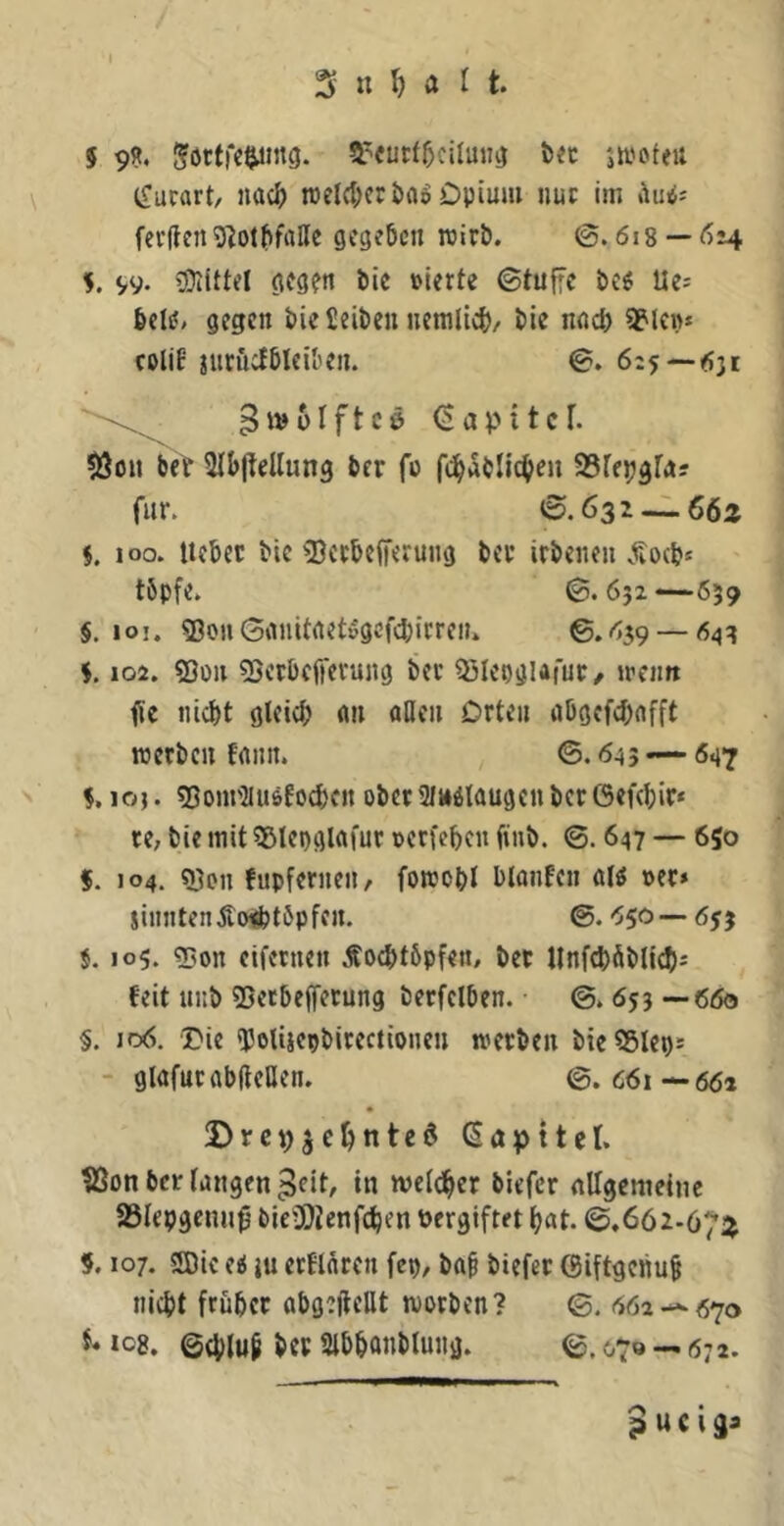 ^ n 1) a r t. 5 9«. ^dtffe^nig. Srcutf^ciluji^ tut jwotett Cfucart, nac^ rcelcl;cröflö Dpiuai iiuc im fcv(ten3?otf)faIle gcgeBcn roirö. ©.618 — 6:4 5. V9- Mittel gegen Mc »lerte ©tufrc tm Ue^ 6cl(?/ gegen i>ie ieiben uenilii^)/ Pie nncp colif juruciPleibeii. ©. 6:5 B i» 01 f t c e (i a p i t c r. *8ou beV SlblMung Per fo fc^ablic^eu SSre^gfÄ; für. 6.63 2-1662 5. 100. lieber Pie ^IJecbelferuiig Per irPeneii Äocp* töpfe. ©.652—--659 §.101. 33on©anitflet»gcfd;irreiK ©.639 — 643 $. 102. SQoii 53erbcficvuiig Per 53IepgUfur/ ircim iie iii4)t gteivp rtii afleii Orten abgcfcbnfft roerPcn fnnn. ©. 645 — 647 $.loj. 55om'2iU6fo4)enoPcr2/i»itaugenPer6ef(bir* re, Pie mit ?Slcpglafur »crfepen finp. ©. 647 — 650 5. 104. «^011 fupfernen, forcopl blanfen alö »er* sinntenÄoi^töpfcn. ©.650—öjj 5.105. 55on ciferuen ÄocptPpfen, Per UnfcpÄPHcp* feit unP 55et5cffetung PetfclPen. ©.653—6öo §. 106. Die 'I3o(iiepPirectioneu merPen PieSSIep* - gldfurflbfteaen. ©.661—662 Drci)je^ntc6 Kapitel. 18on Per fangen ^eit, in tvefd^cr Piefcr nllgcmeine SSfepgenuß PieÜOicnfcben vergiftet bat. ©.662-67]^ 5.107. 3Dic ti }u erflnren fep, Pab Piefer ©iftgeiiub nicht früher abgeftellt morPen? ©. 662 — 670 f. 1C8. ©ehlub Per aibbonPIung. ©. 070 — 672. 9 «c i 33