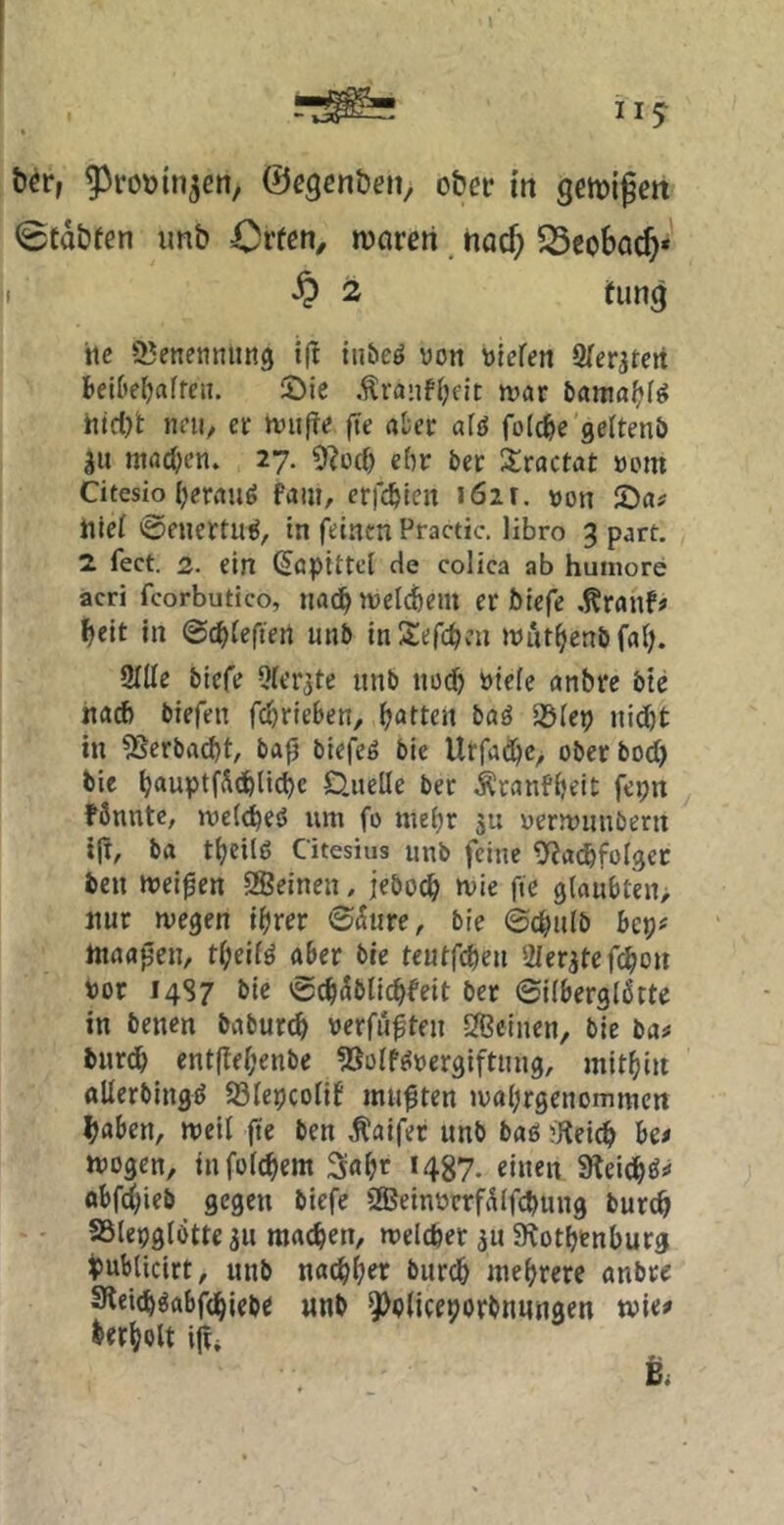 t>ör, 93ro\)injett, ©egenöeiv oöer i'tt gemifen ©tdbfen imb Offen, njarert, hac^ SSeobac^* 2 (ung ttc ^Benennung tft iu&eä yoit ylcfeti Qfergtert l>el6e^affeii. Öie »yar bamaf^f^ iifu, et ivitpe fte «tec afö fotcfec geftenö au machen. 27. ehr bet Sractat »om Citesio I)eniuö fatu, erfc^ieit i6i\. «on nief ©niertutJ, in feinen Practic, libro 3 parf. 2 fect. 2. ein (Soptttel de colica ab huinore acri fcorbutico, imc^ welchem er biefe .Kranf? beit in @cb(eftert unb inSefepm mutbenbfai). Sille biefe Slerjte unb nü(b »tele «nbre bte naÄ biefen febrieben, bi^tten baö iölep ni(jbt in ?Serbacbt, bafj biefeö bie Urfai^c, ober bod) bic b«uptfX(bti(bc DjicUe ber Äranfbeit fepn fönnte, weld^eö um fo meljr an uermunbern i|?, ba tbeilg Citesius unb feine 'i>jflcbfülget beu meinen SBeinen, jeboeb »vie fte g(aubten> nur megen ihrer ©iiiire, bie ©chulb bep# ttma^en, tl;eifö aber bie teutfepeu Sleratefd^on yor 14S7 bie ©cb^blicbfeit ber ©ilberglötte in benen babur^ »erfüfteit SBeinen, bie bat burt^ ent(lel;enbe ^SolNoergiftung, mithin allcrbingd Sölepcolif mußten mahrgenommen lljaben, meil fte ben ^aifer unb bao ?Jlei(^ be< ntogen, tnfolchem 3«hf *48% einen SReidhö*» abfdneb^ gegen biefe 5®einüprf^lfchung burch SSlepglötte au ma^en, melcfeer au S^othmburg 1?ublicirt, unb na^her burch mehrere anbte 9lei(böabf(hiebe «nb ^Pliceporbnnngen wie# Verholt ifr*