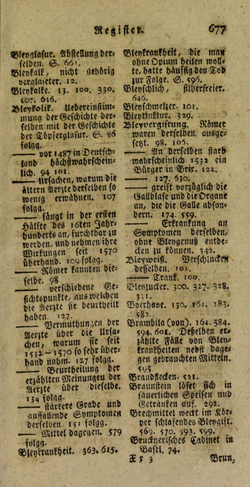 SlbdcHungbet* felbcii. 6. ©icofrtlF/ nid)t aeb6tig t)aiila*ctcr. J2. «BUnfalfe, ij, loo. 330, <07. 6;6. , »le^FoUf. nebcrcm|l«m< inuug l»er©ef(t>i^te.i>ct» fclbcn mit b«r ©efcbid>te bet i£6p{eti\lafur. 0. «<5 f4>tCiQ< opci487in jDetrtfd)* lanb ^6cbftnjabcf<b>in« lieb. 94 «o*- nrfacben, warum bie iUernaicritcbetfelbenfo wenig etwäbi'tn. 107 -!!l?%igtin bercrflen jhätfte bcö löten bunbcrt« an, furchtbar tu njevben, unb nehmen ihre ffiitfungen feit 1570 übetbnnh. ic^folgg. iKömet fnnuten bicj felbe. 98,^.. , .J oetfcbiebene ®e: ficbt^punfte,ftuö welchen bie ’Jiccitc fie beuvtöeilt —^^*g3crmutbun.’,cn bec 2ler}te über bie Utfg* dieu; warum fic, feit TVji-'1570 fofcbt Uber* banb nahm- ü? fbigö* sßeurtbeilung bet etiabltenWeinungeu bec Slerjte übet biefclbe. 1 in fotgg* ^ V ftdtferc ©rabe unb auffallenbc ©pmptomcH berfeloen i?» fi>lgy* .— OTuttel bagcgcn. .579 föigii- , 5<53* 0*5» fglepfranfheft, bie inft« ohne Opium heilen woD« te, hatte h^uffigben Xcb iur golge. 0. <9'^. Sßlepfdbli^, jtlbetfrcier. 040. S5tepfchmeUer- loi. SBleptinEtur, 329. TSlcyccrgiftuttg. Kbiiiec waren berfclbeu auöges fCijt- 98. lo'»' m berfclben fiacb wabtfcbeinlicb 153» ein iSütger in ^Xric. 122. 127. 630. greift »orjfigticb bie ©allblafe unb bie Organe an, bie bie ©atte abfon* beim. 174- 559. grftanfung an ©pmptomcn berfelben, ohne 35lci)gcnub entbej den tu fönnen. 542. Tölcywci^. fSerfchlucfeff befi'etben. »oi. -r— fftanf. 100. ig'lentucfet. 500. 327. 328, 311 ?5oerha»e. i3'5* ‘^3* >82. 535vambita (»on). 161.584. 594. öoi. ©etelben er* jahlte gsne uon ?&Iet)-» franfhciten nebjt bagta gen gebrauchten SJJittcln. Sßcanbjlecfen. ^21. ®cauntlein Ibfet fich in fanerlichen @peifen unb ©ctcänfen Uuf. 292. Sörechmittel wectt im Ä6r* per fchlafcnbcöiBlepgift. 569. 570. 593- «99* . ©rncfticrifchc^ Cabinet i» ‘^afel. ?4* 3 fSt»»;