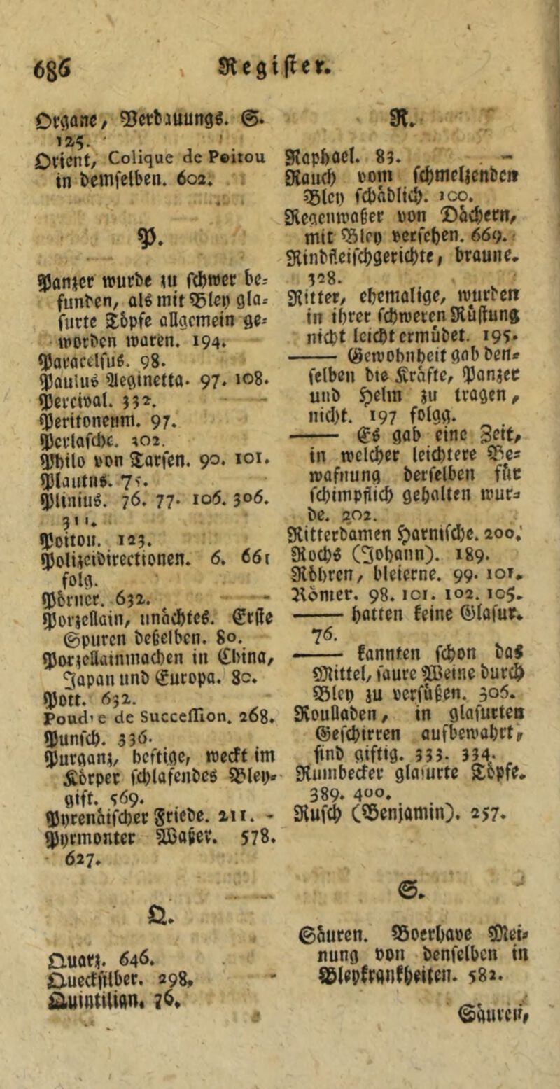 68Ö 91 e 91 fl e r. Dc^an«/ ©crbiuung«. ®. ^^‘y. I Dttcnt/ Colique de Poitou in bemfclben. 603. Spanier würbe mi fd)wcr U: funben, alg mit «Bien gla-- furtc jbpfc allgemein ge-- worben waren. 194. tparacclfiiö. 98. ^ouUiö 51eginetta- 97* 108. ^crewat. 33*. «Peritonetim. 97. ®ci'lafd>e. t02. ^tlo V'on Warfen. 9°« 5)iautHf. 7>. ^Itniu^. 76. 77' 3o<5. 31U jpoiton. 123. ^oUictbtrectionen. 6. 66( folg. QJbrncr. 633. ^ofjenain, unaebtee, ®rße ©puren bc§elbcn. 80. gjoricHainmacben in (£l)ina, 2apan imb Europa. 8c. tpott. 633. Poud’ e de SuccelUon. 368. QJunfcÖ. 336- ^urgani, beftige, werft im Äbrper fcblafenbcö 8?lei> gift. ?ö9. qjptcnflifcber ns* * gjprmonter 5ßo^er. 578. 637. Cluori. 646. O-uerffUber. 298, iäuintilian. 7^* 91. giapbacl. 83. , - Diaud) »om fdjmeUcnbcii sglet) fcbflblid). »CO. JReaenwaßer oon ®ä4>ern/ mit SBlei) »etfeben. 669. - iRinbf.circbgericbre I braune. 328. Slitter, cbcmalige, würben in ihrer fd)wcten9lö(lun9 nicht leicht ermübet. 19s* (gcwobnbeitgnb ben* felben bte Mtafte, iPoniei: utib ^elm ju tragen^ nid)f. 197 fbigg- gab eine Seit/ in welcher leichtere 5Bcs wafnung betfclben ffm fchimpflich gehalten wur^ be. q02. sRitterbamen ^arnifd)c. 300; Bloch« (Johann). 189. Blbhrcn, bleierne. 99. iot, 2l6mcr. 98. ici. 102.105. hotten feine ©lafur. 76. fannten fchon ba< SJlittel, faure 5ßeine burch ?8lcp ju »erfüßen. 306. «KouDaben/ in glafurteo ©efchtrren aufbewahrt/ ftnb gifttg. 335. 334- ^ Sliimberfer glaiurte ^opfe. 389. 400. Slufch C^öenjamin), 257. ©Suren. 55oerhope «ßleü nung Pon benfelbcn in Sölepfwnfheiteti. 582. iSaurcii/