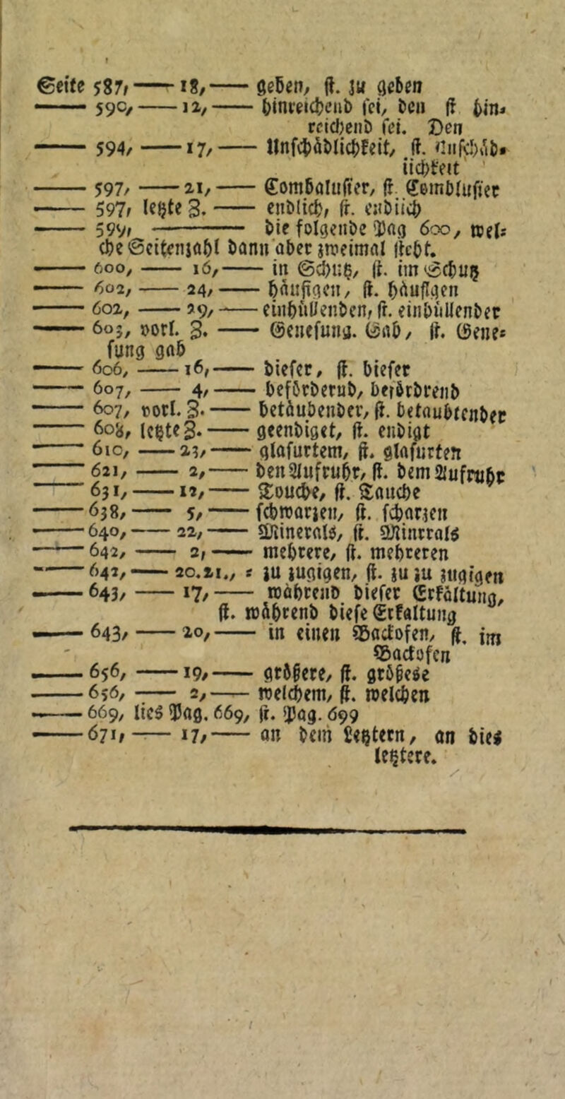 587» 18/ 8eß«n/ jl. ju acten 59C/ 1 z, öinreidjciil) fcl, Cch (i tin* tcid)eiiö fei. Ben 594/ 17/ tlnf4)ät)lic^Feit, ft. iicJ)teit' 597/ 21/ €om6alu(tcr, ft ^emtrufiet 597» Icijte 3. cnblic^j, ft. c:iöii4) 599, öie folgeiibe iUag 600, weis (be©citenjöftl öanuabecjnjcimal ftcbf. 600^ 16, in ft. im<i3cbu5 6ü2, 24/ b«uft(?cn, ft. b^uflacn 601, J9, ciiibulienben, ft. eiiibiillenber 605, Dorf. 3. ©ciiefuiiij. tsnb/ ft. 0ene* fung gab 606, 16, biefer, ft. biefer 607, 4, beförbetub/ berbtbrenb 607, totl. 3- bctöubeiibcv, ft. betnubtcnber 605$/ ic^tcS* geenbiget/ ft. cnbigt 610, —ai, glafurtem, ft. glnfurfen 621/ 2/— benSlufrubiT/ft. bem SJufrubt 631/ 12/ Soucbf/ ft. Saucbe 638/ 5/ fcbroarieii/ ft. fcbflr.Kn 640, 2z, üJiineral^, ft. üJJintral^ 642/ 2, mebme/ ft. mebreten 642, — 20.11., / ju lugigen, ft. juju jiigigen 643/ »7/ roabceiiö biefer Crfüitung, ft. rcäbcenb biefe Stfaltuiig 643/ iO/ in eine» SBactofen, ft, im «aefofen 656/ 19, größere, ft. gtbbcie 656, — 2, welchem/ ft. »cicben 669, Iic5 53ag. 669, ft. spog. 099 671»-— 17/— on bein Seßtecn, an biei le^tcre.