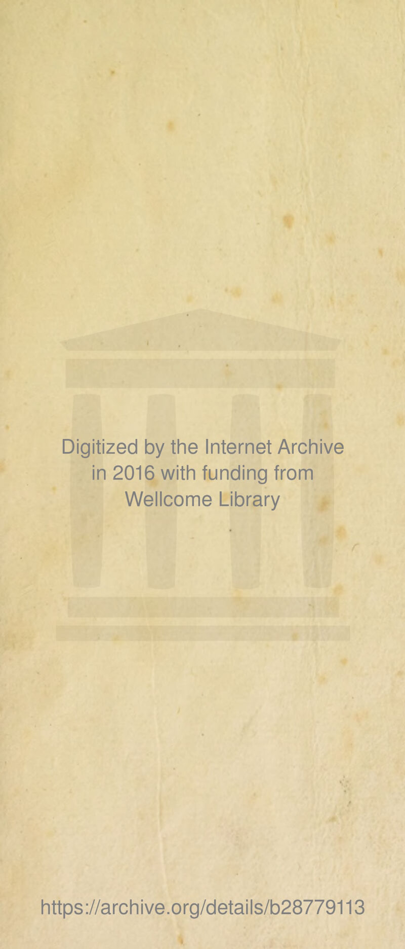 I O Digitized by the Internet Archive in 2016 with funding from Wellcome Library ^ I ! https://archive.org/details/b28779113