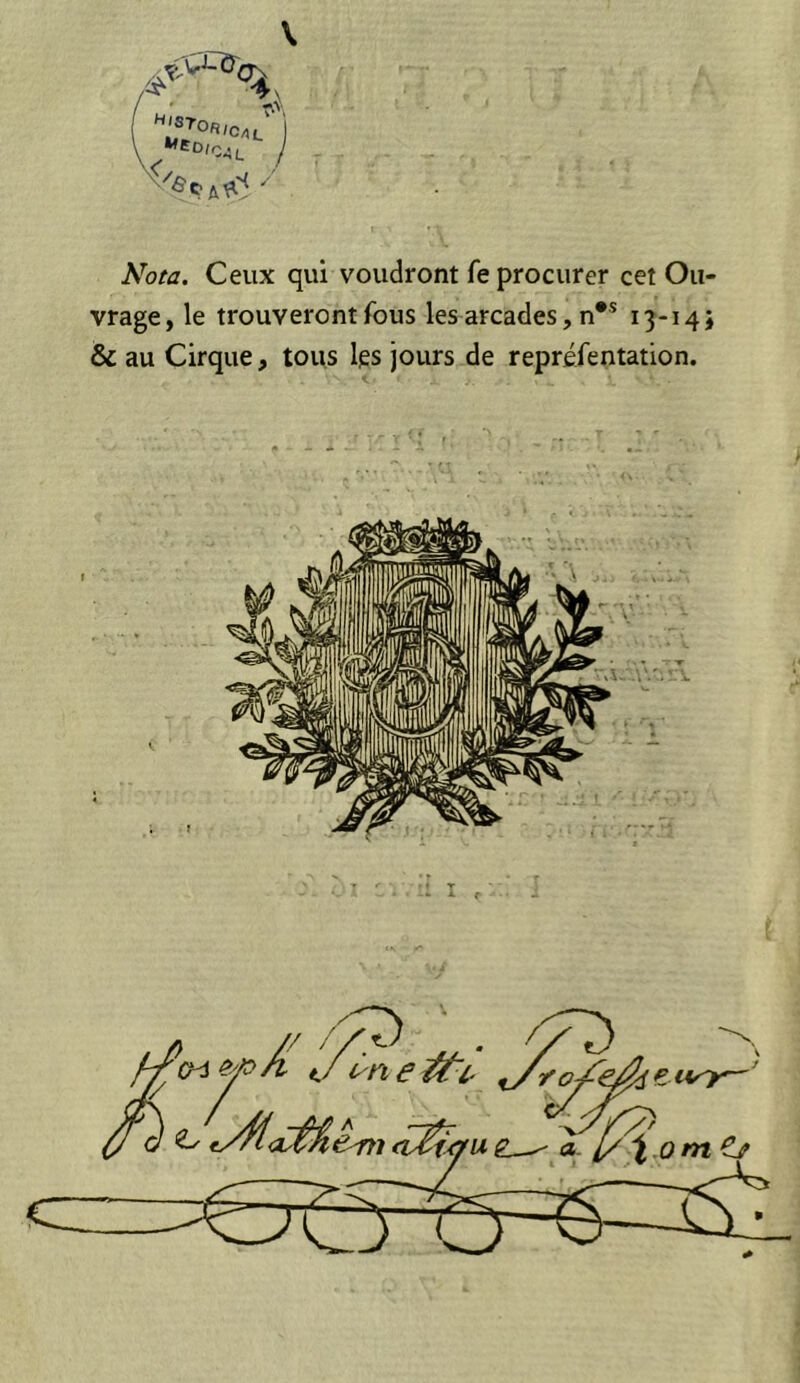 U ^'STOr, Nota. Ceux qui voudront fe procurer cet Ou- vrage, le trouveront fous les arcades, n** 13-14; & au Cirque, tous Igs jours de repréfentation.