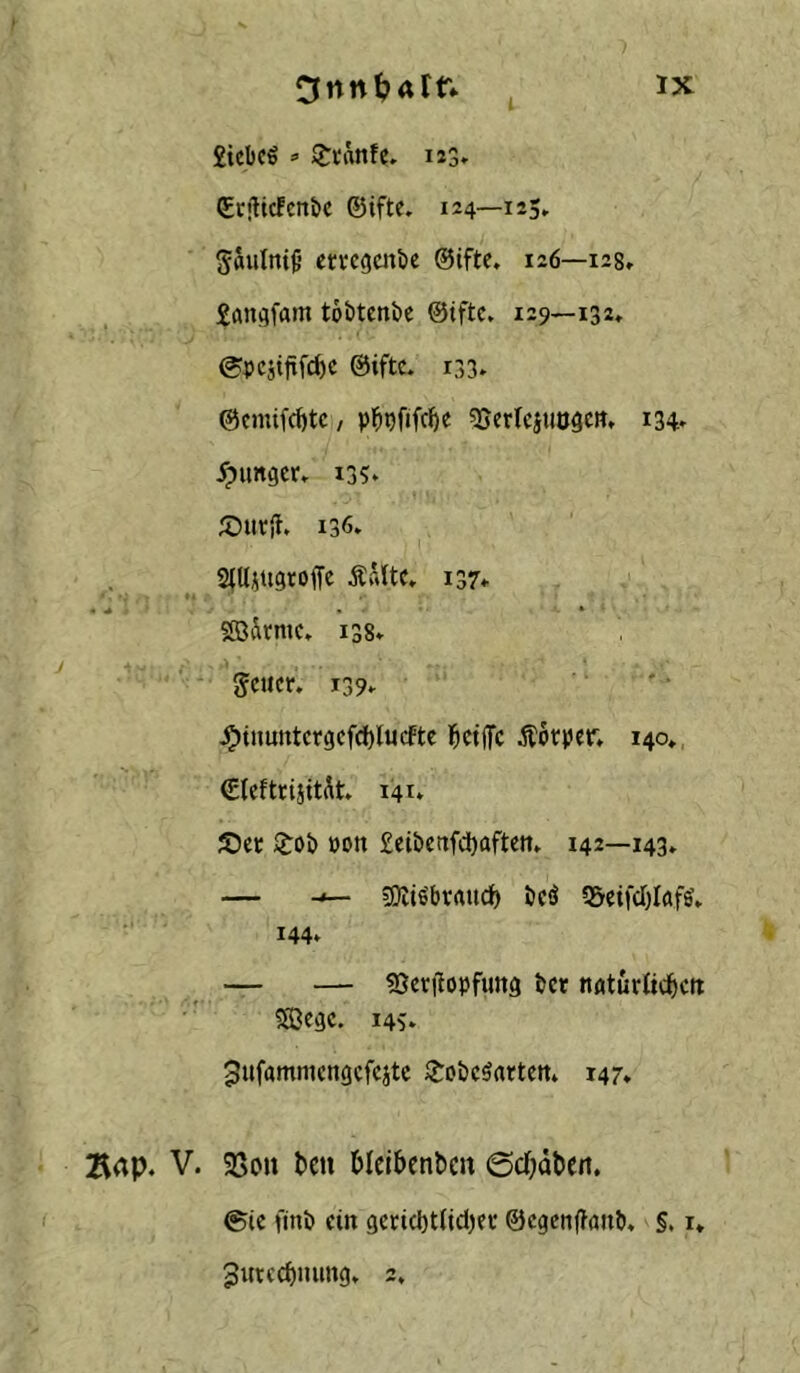 1 2iebcS => 5:tänfe, 123» Cciticfcn&c ©ifte. 124—125, gflutnif’ etvcgcnbe 126—128, £öniifam töbtenbe ®iftc, 129—132, 0pcjiftf(^c ©iftc, 133. ®cmifd)tc / pl&^fifc^e ^crlciuo^ctt, 134» junger, 13?. 5:)ut{}. 136, 2(UüU9roffe Ädttc, 137, • ^ • * SBdrmc, 138» g^eticr, 139, ^tnutitcrgcf(f)lucftc l&ctiTc Äotper, 140, (Eleftrisitdt, 141* Set »on £ei&enfd)aftett, 142—143, — •*— SOIiöbtrtttd) bcö 5&eifd)Iöfs, I44‘ — — «Scrilopfimg i)cr nöturltc^cft 5Eßcgc. 145. ^ufammcngcfcjtc ^Joöcöartett» 147, Bdp. V. SSoit ben Mcibenbcii @c(;äl>ert. ®ie fini) ein geriebtUd^et ©egenf^anö, §. i, gittcc^mmg, 2,