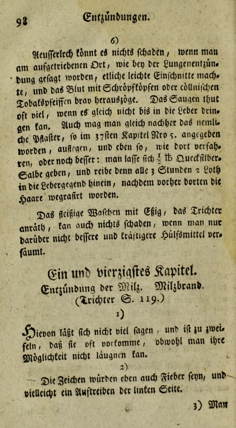 9* 6) Stcuferlrd) tonnt e« nicht« fc&at>en, menn man am aufgetriebenen £)vt, mie bet) bet gungenentjün. . ^ffagt voorben, etliche leichte ginfehmtte mach» te, unb ba« Sölut mit@d)t6pff6pfen ober collnifd;en ©obaf«pfeiff™ brao herau«|6ge. ©a« ©äugen tt;ut oft nicl, wenn e« gleich nicht bi« in bic gebet btin* aen fan. Stucp mag man gleich nachbet ba« nemli. che Raiter, fo im nftw Kapitel9ito s. angegeben worben, auflegen, unb eben fo, n>ie bort perfap* ten, ohet noch befer: man lajTe lieb \ tb Quediliber# ©albe geben, unb reibe benn alle 3 ©tunben 2 gotp tn bie ßebergegenb hinein, nachbem pothet horten bic. ^>aate megtaftrt roorben. ©a« fleißige SBafrPen mit (Jfjig, ba« Xrichtec anratt), fan au* nicht« fepaben, menn man nuc batüber niept befere unb Etäitigere £ülf«mittcl »er. faumt. ©in unb ^icrsi^fleö ÄapiteU (Entjunbung ber «Olilj. ^üjbranb. ('iriepter @. 119«) 0 jf)ieoon la§t (ich nicht piel fagen » unb iß ju jmeü fein, bag fte oft norfomme, obwohl man ipre SJtogltcpfeit nicht laugnen fan. ©ie 3eicpen mürben eben auch lieber fepn, unh-~ hieacicpt ein SUftreiben ber Unten ©eite.