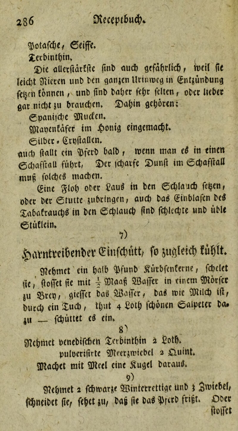 <$otafd)e/ ©eiffe. £ecbinthin, 2)ie allctfidrffie {inb auch gefährlich, toeil fie Ifid)t Üiicten unb ben ganzen tlritnrcg in (Sntjünbung fcljm tonnen , unb ftnb habet fehr fdten, ober liebet gar nicht }u brauchen, ©a&in geböten; ©pani|d>e ÜJluden. SOtaoenfäfer im £onig eingemacht» ©über«Grnfiaßen. aud) fiaflt ein ^ferb balb, trenn man eiMn «inen ©djafftaß füljtt/ $>er tdjaife S)un(l im ©cbafftall muff folcfceS machen, (fine Slot) ober fauö in ben ©chlaucb feigen, ober ber ©tutte jubringen, auch ba$ (Jinblafen be$ Xabafraud;$ in ben ©c&Iaucb ftnb fehlest« unb üble ©tüflein» 7) CEinfcbütt, fo jußletcb lugtt* Nehmet ein halb tyfunb ßütbfenferne, fchelet fte, Hoffet jte mit | SÖtaaß ©affet in einem 9Rörfct ju 5^rcrjf giefTet baö ©offer / bad trie ÜRtlcb ifi* butch ein &ud), tl;ut 4 £oth fchönen ©alpeter ba. ju __ fdmttet eö ein» 8^ Nehmet renebtfehen $erbinthtn 2 £otb. pulocrifirte ©eetjrriebd 3 Q-iiint, aftac&et mit ©cel eine Äugel barauä» 9) , fHehmet 2 fchmarje ©intetrettige unb * Stntebel, Hhneibet fl«; fehet ju/ ba# fit ba$ vererb fafet* Met