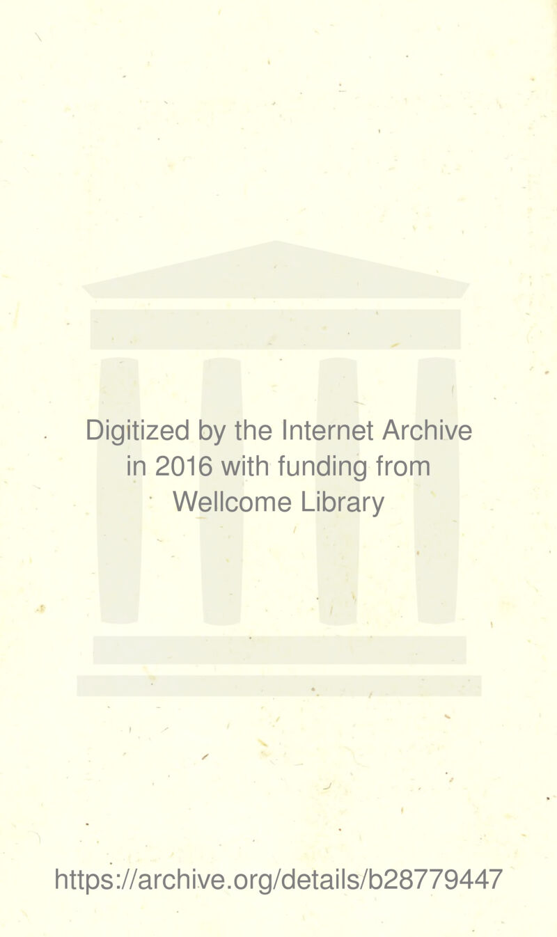 Digitized by the Internet Archive in 2016 with funding from Wellcome Library j i https://archive.org/details/b28779447