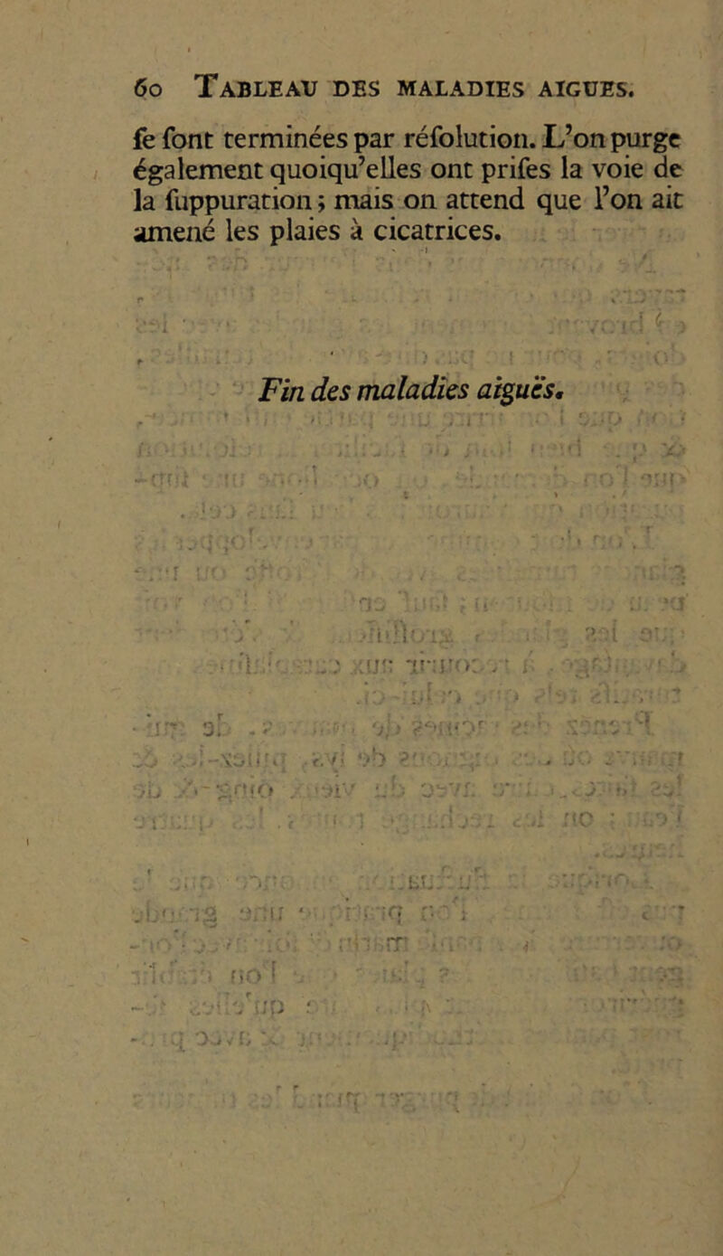 fe font terminées par réfolution. L’on purge également quoiqu’elles ont prifes la voie de la fuppuration ; mais on attend que l’on ait amené les plaies à cicatrices. - ■ » -i Fin des maladies aiguës. jsrjn '■ • ' t »v r r' . . . r t no \\üi ;w p ^ .. va ou ; • ’L •-.:■ ujî; ir:i.îo: .• i\ ••jr.;.. • .b ?{ÿï - f. - - - • t ’ 1^. ~ ... L L» i. '#i .< • > ;.ir? 3; - r>\> 'j)i • j 06 ••^1-ssiiîq -ciV? ob • . •>ü SCICO - ’^IV 007f . -/ * r>. UO ; -.7 ' ■ r;;;p ;/ i.üu;: i,2 -uni * ’• • ;q :• ' i • F ! C > ■ cOL'/up f * . . • iJ V 1/ _v i - • U; * *în L ;r.îq.