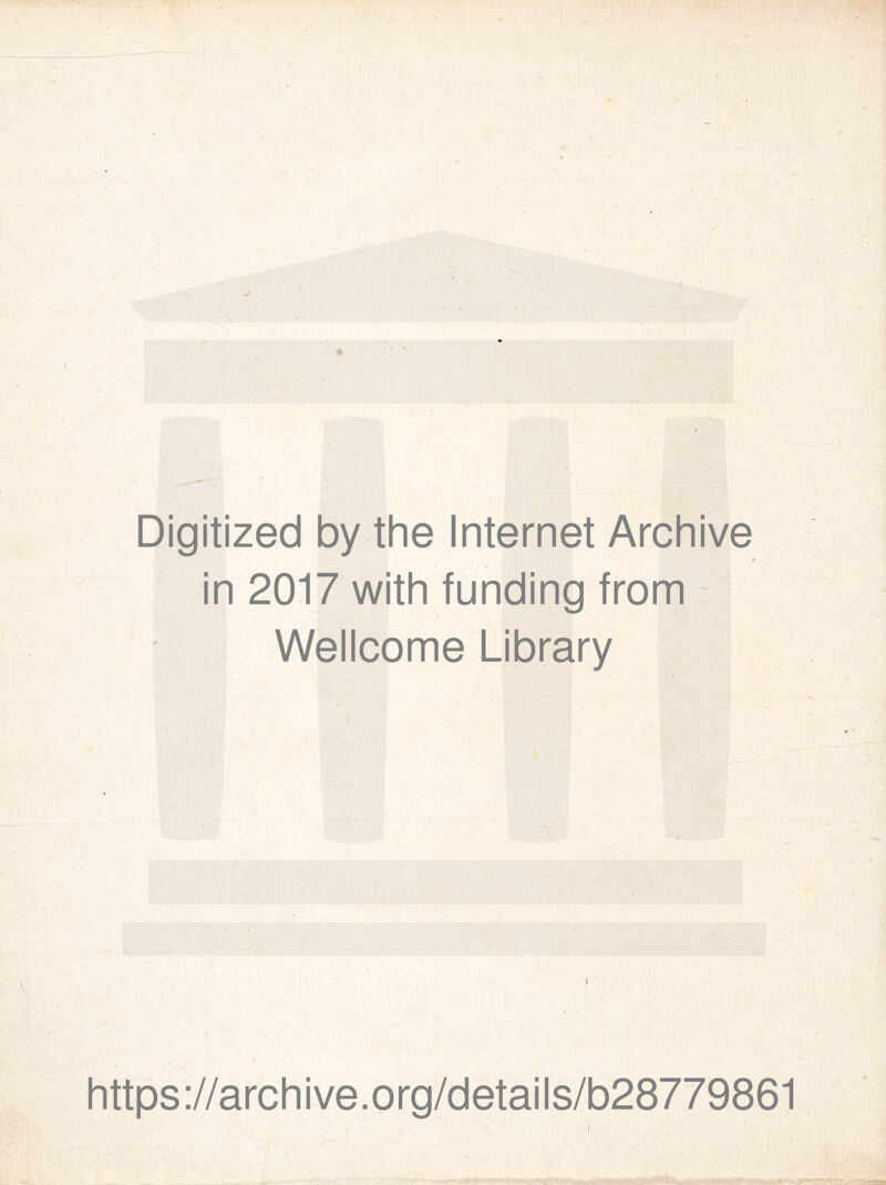 ) Digitized by the Internet Archive * in 2017 with funding from Wellcome Library / \ Sj https://archive.org/details/b28779861 l '