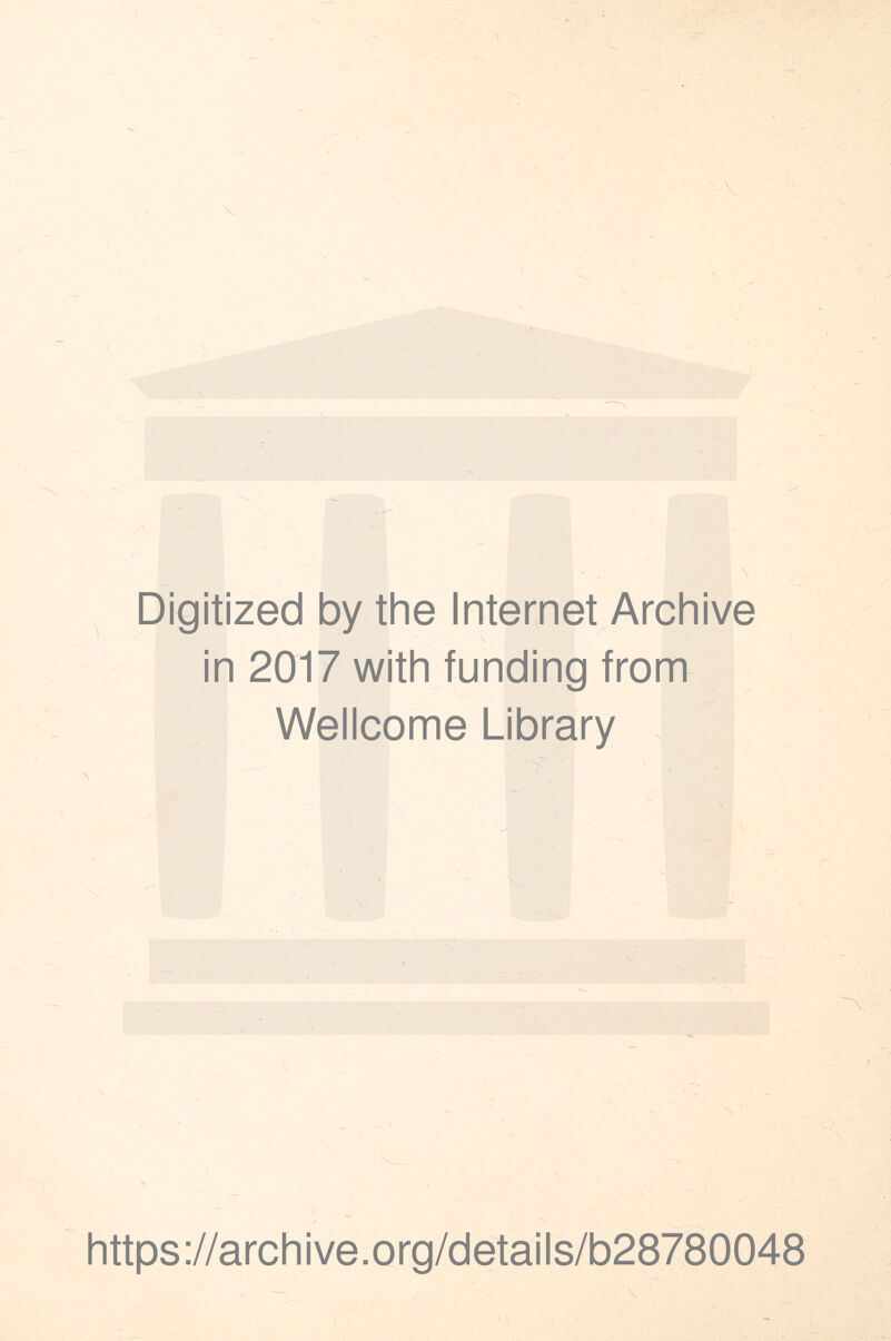 I ( / \ \ ( - > Digitized by the Internet Archive in 2017 with funding from Wellcome Library \ A \ I V ■X V V » X s