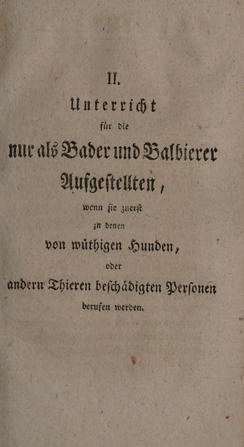 | II. 1 | Unterricht | für die nur als Bader und Balbir jerer Aufgeſtellten, wenn ſie zuerſt 1 zn denen von n wüͤthigen Hunden, oder | andern Thieren beſchaͤdigten Personen berufen werden.