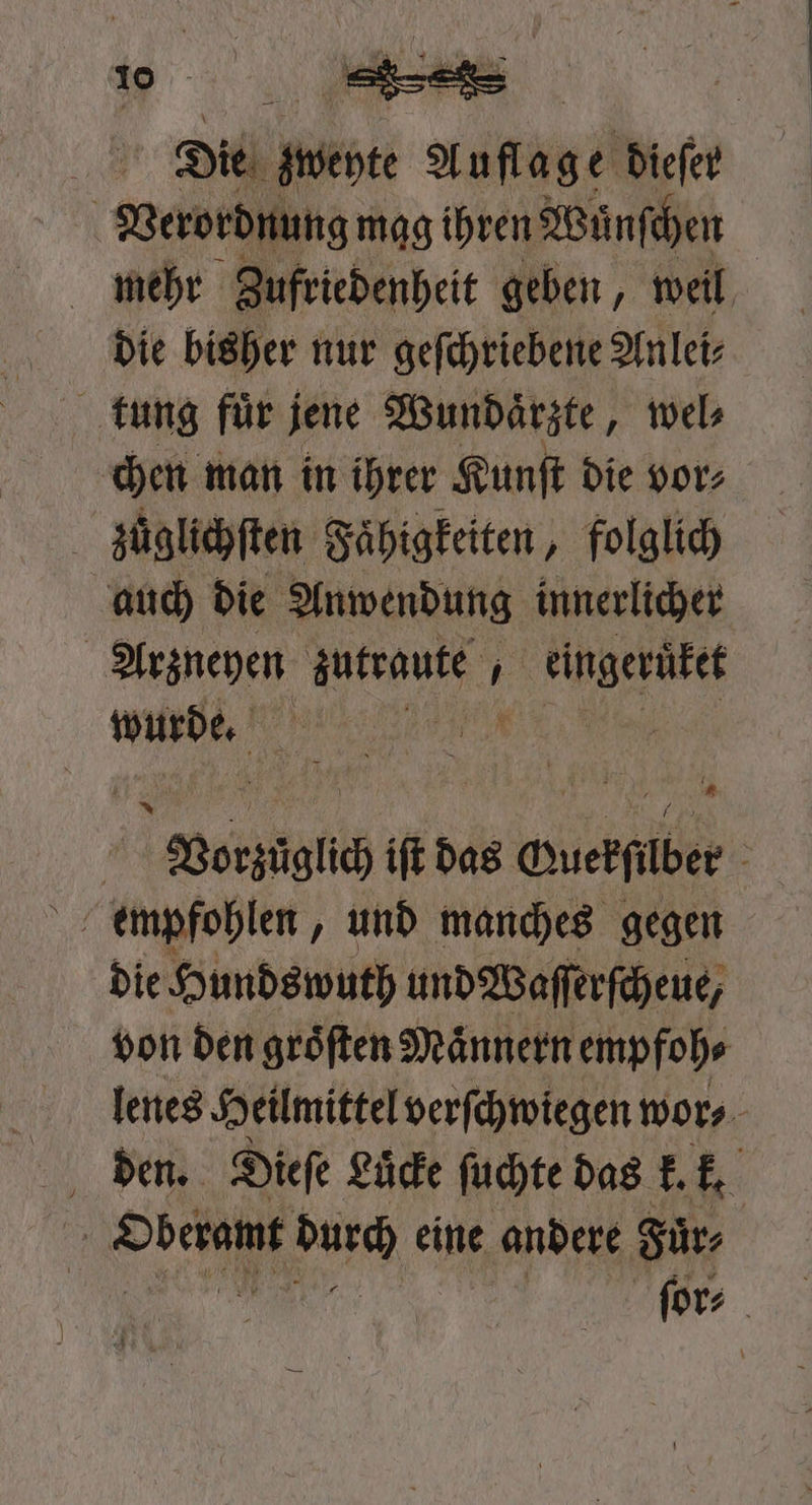 Die wehte b Age dieſer Verordnung mag ihren Wünſchen mehr Zufriedenheit geben, weil die bisher nur geſchriebene Anlei⸗ tung fuͤr jene Wundaͤrzte „ wel chen man in ihrer Kunſt die vor⸗ b zuͤglichſten Fahigkeiten, folglich auch die Anwendung innerlicher Arzneyen , j eingerüͤket ane ee ee | | Vorzüglich iſt das Ouekſüber 5 55 empfohlen, und manches gegen die Hundswuth und Waſſerſcheue, von den groͤſten Maͤnnern empfoh⸗ lenes Heilmittel verſchwiegen wor⸗ den. Diefe Luͤcke ſuchte das k. k. | Bbeie durch eine andere Für, | ſor⸗ *