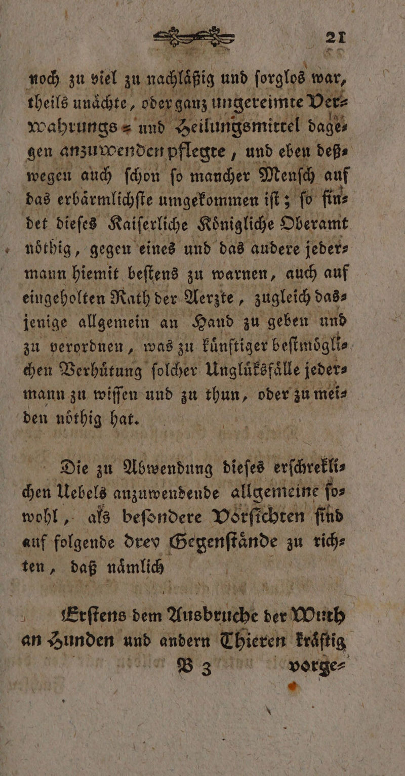 ** er 2 2 406 zu viel zu nahlübig und rst war, theils unächte, oder ganz ungereimte Ver⸗ wahrungs ⸗ und Deilungsmittel dage⸗ gen anzuwenden pflegte , und eben deß⸗ wegen auch (on ſo mancher Menſch auf das erbärmlichſte umgekommen iſt; ſo fin: det dieſes Kaiſerliche Königliche Oberamt noͤthig, gegen eines und das audere jeder⸗ mann hiemit beſtens zu warnen, auch auf eingeholten Rath der Aerzte 5 zugleich dad» jenige allgemein an Hand zu geben und zu verordnen, was zu kuͤnftiger beſtmoͤgli⸗ chen Verhuͤtung ſolcher Ungluͤksfaͤlle jeder⸗ mann zu wiſſen und zu thun, oder zu mei⸗ den nöthig hat. | Die zu Abwendung dieſes afl, chen Uebels anzuwendende allgemeine ſo⸗ wohl, als beſondere Vorſi chten ſind auf folgende drev Gegenſtaͤnde au rich⸗ Wan 925 nämlich 15 5 Erſtens Höhe ueber ı ber Mon an e und andern Thieren kräftig 3 vorge⸗ *