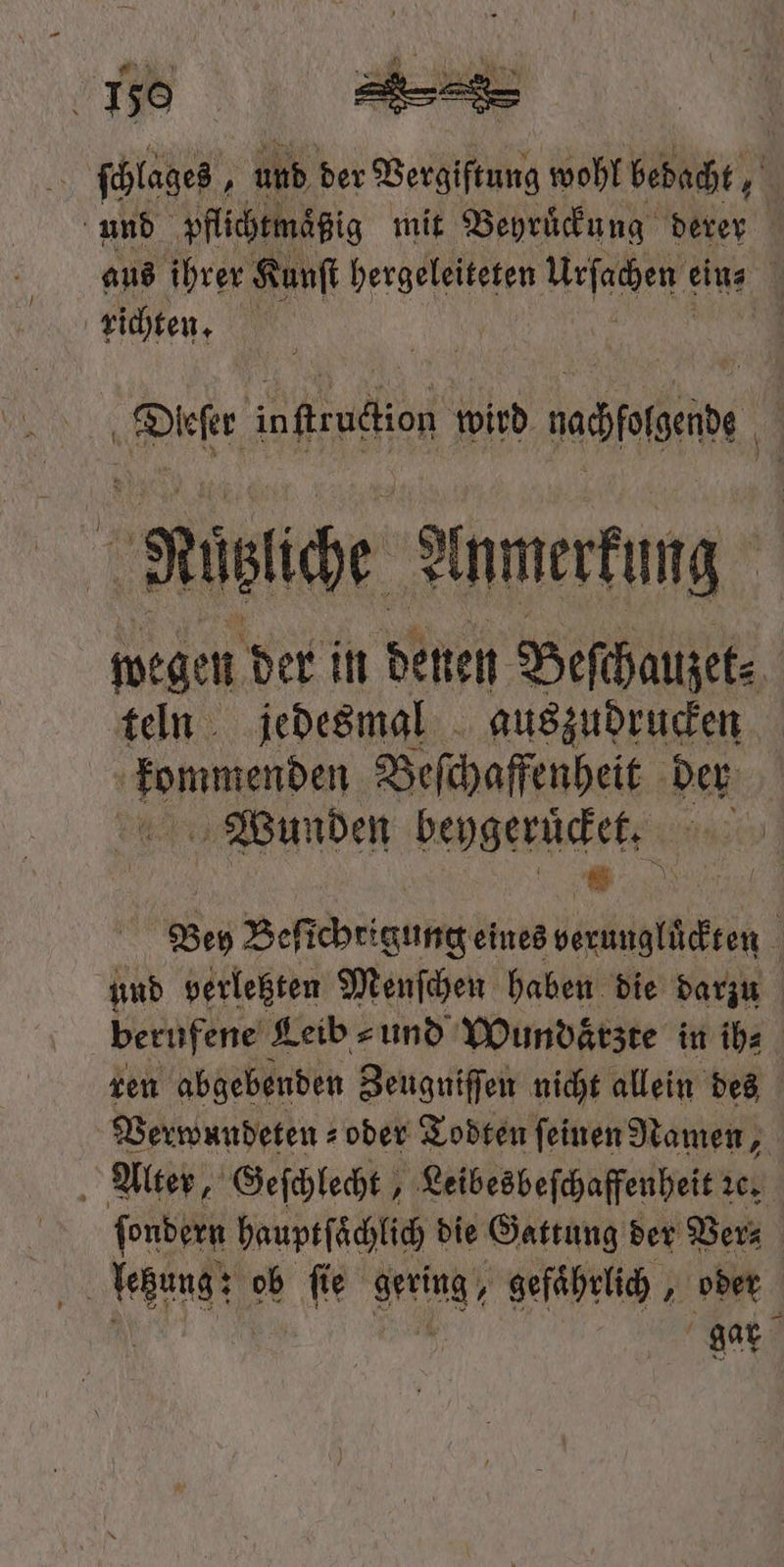 ſchlages 0 und der Vergiftung wohl bedacht, | und pflichtmaͤßig mit Beyruͤckung derer aus ihrer Kunſt hergeleiteten Urſachen ein⸗ 0 richten. 9 „Dleſer io keuchten wird nein \ ‚'&amp; Rip iche Anmerkung wegen der in denen Beſchauzet⸗ | teln jedesmal auszudrucken kommenden Beſchaffenheit der Wunden bengerlcet ae es Beſichrigung eines ie ; und verletzten Menſchen haben die darzu berufene Leib ⸗ und Wundaͤrzte in ih⸗ ren abgebenden Zeugniſſen nicht allein des Verwundeten ⸗ » oder Todten feinen Namen, Alter, Geſchlecht, Leibesbeſchaffenheit ie ſondern hauptſaͤchlich die Gattung der Ders gar