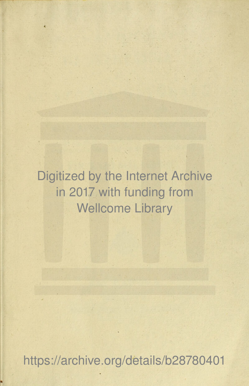 I V \ Digitized by thè Internet Archive in 2017 with funding from Wellcome Library https://archive.org/details/b28780401