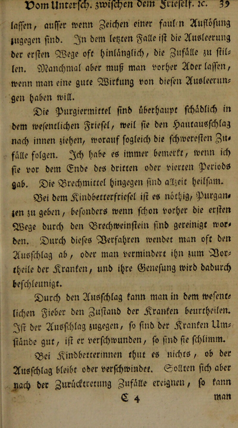 t?omUntcrfcb. oem ^iiereif. K. 3f (nffm, ouff^r ttjenn geic^m einer fanfai Jfuflofung lugegen jtnb. bem lebten gnEe i|l bie 2f«0reerung ber erflen QBege ofr (^ininngHrO/ bie (cn. 9D?flnc^mtiI abet mu^ mnn i'or^er 2(öer(öj]en, ttenn man eine gute ^Irfimg »on biefen 2(u6leer«nj gen (ja&en tvitt. :^le ^iirgiermiffef ftnb uSer^aupf f(t>5bnc^ in bem mefentiidjen ^riefet/ weil fte ben ^au(nu^{f(^^a3 nac^ innen sieben, morouf fogfeid) bie fdjnjereflen 3»' faUe folgen, l;a6e eö immer bemerfe, menn id> (te toor bem (Jnbe beö bri«en ober tierren ^eriobö gaK S)ie ^rec^mittef (jingegen ftnb oEjeif ^edfam. Q5ei bem ivinbberterfriefel ift es notfjig/ ^urgan# len SU geBen, befonberö menn fdjon tor^er bie erfleit ^ege burd) ben Q5rec^n>einflein ftnb gereinigt mor# ben. ‘Durd) biefeö ^öerfafjten menbet man oft ben 2fußfi:^iag nb, ober man i^crminbert i^n sum ^^Sor^ t^eile ber .^ranfen, unb i^re ©enefung mirb baburc^ befd)(eunigt. £)urd) ben 2fußfd)fag fann man in bem mefente lidjen gieBer ben .^raufen beurt^eifem Sfr ber 2fußfd)(ag sußegen, fo finb ber ^ranfen Um? ftanbe gut/ i(t er oerfc^munben, fo finbfie fd^iimm. ^ei ^inbbefterinnen t^ut es nid)tö / ob ber 2fußfd)fa3 bieibf ober toerfc^minbet. 0on(en ftd) ober -jiQd> bet Sutucf'tcetung ereignen/ fo fann ^4 man