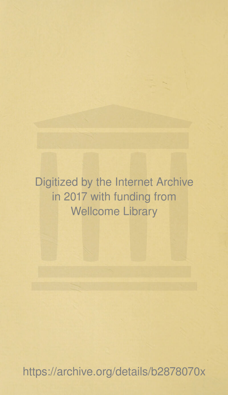 Digitized by the Internet Archive in 2017 with funding from Wellcome Library https://archive.org/details/b2878070x