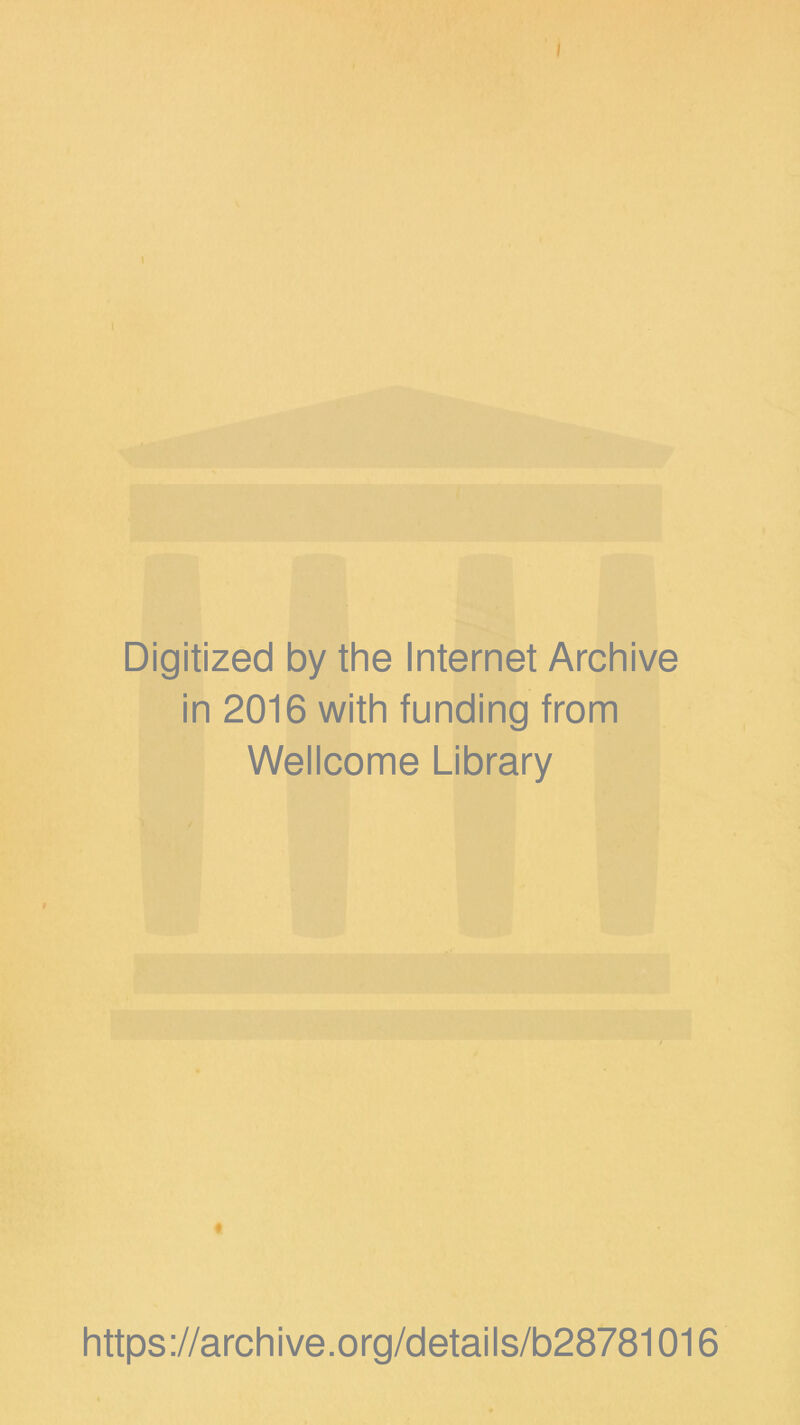 Digitized by the Internet Archive in 2016 with funding from Wellcome Library t https://archive.org/details/b28781016