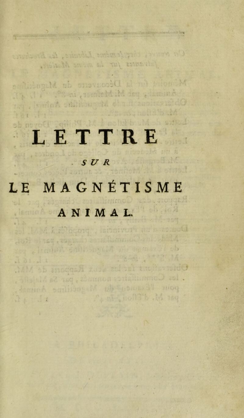 , “ ^ ' ■ 4 ^ ' • I f.i . ' ‘ t • '• L E T T RE .SUR LE MAGNÉTISME ANIMAL.