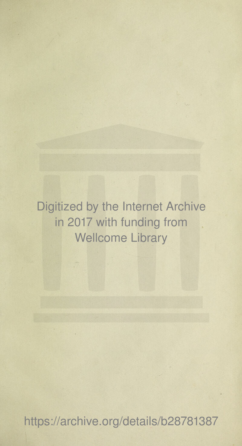 Digitized by the Internet Archive in 2017 with funding from , Wellcome Library ’■ I,.. ^ https://archive.org/details/b28781387