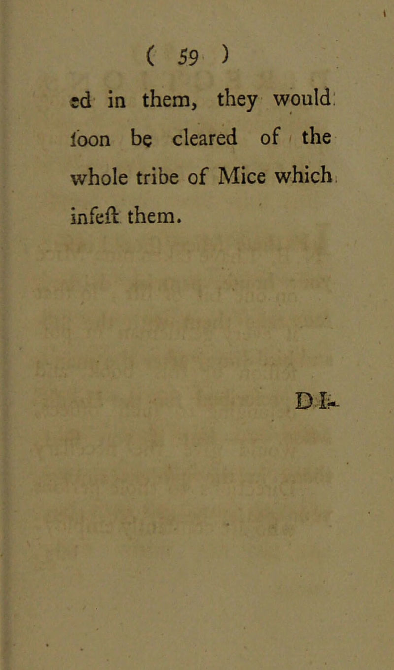 ed in them, they would loon be cleared of the whole tribe of Mice which infeft them.