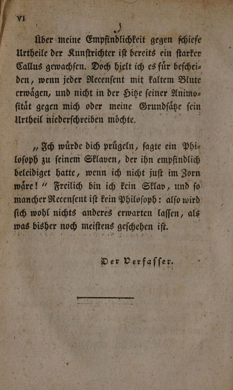 15 „ ; Js = den, wenn jeder Reeenſent mit kaltem Blute erwaͤgen, und nicht in der Hitze ſeiner Animo⸗ e 1 möchte. loſoph zu ſeinem Sklaven, der ihn empfindlich beleidiget hatte, wenn ich nicht juſt im Zorn ſich wohl nichts anderes erwarten laſſen, als Der Derfaffer.