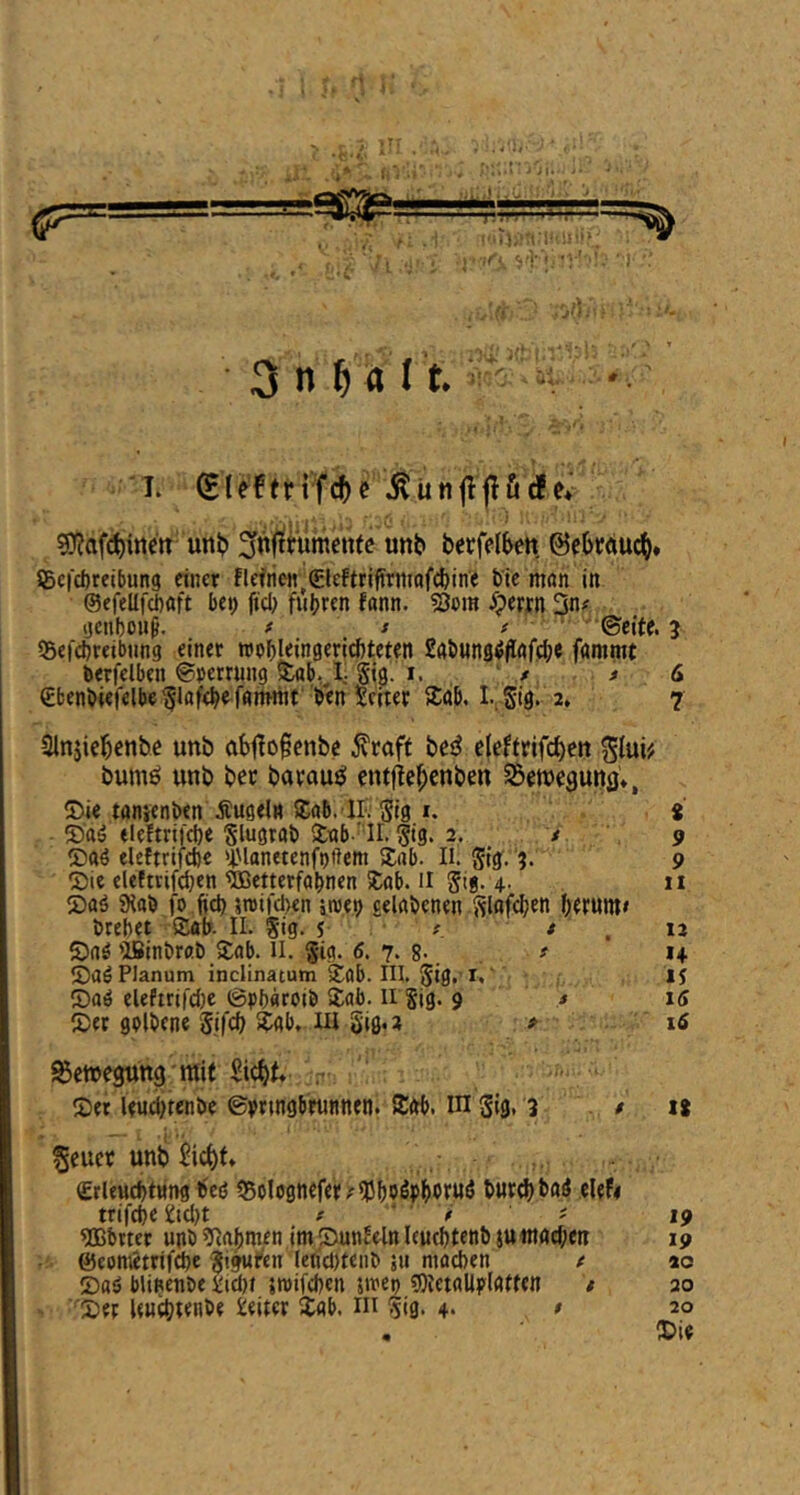 3n^4lt. ' g??afc^in€tt uni? ^t^fifirumente unb berfelben ©ebruuc^* ©ci’cbteibung einer flefne«^£lcftriftrmaf(t>in'e bte rnnn in (Sefellfcbaft bei) fiel) fuhren fonn. «Dom /perrn 2n^ tjenbou^. # f f ' ' ©eite, j 55et'd)reibiing einet wobl^ingericbteten Sflbnnö^flnfcbe fnmmt berfclben ©Derrun^ 5:4b,^I-Sig. I. * * 6 €benbie|elbe^laf^efnjiHnt Ven Sciter iSab. L Sig. 2, 7 Slnjiebenbe unb abffo^enbe Äraft be^ cleftrlfc^cn ^lui# bumö unb bec barau^ entjtef)cnben SBetueguns», ®ie tanjenben Äugeln iCab. ir. Sig *. * eieftrifcbe Slugtnb 5;ub ' 11. Sig. 2. ^ , p elcftrifdje 'XHanetenfnftem Snb. II. Sig. ?• 9 ®ie eleftrifcben ?Betterfabnen Stab. il Sig. 4. 11 2>gö SHaö fo fid) sroifeben iwet) celabcnen herum» örebet £ab. IL Sig. 5 / / . u ®nö 'IBinbrßö Xab. il. §ig. ö. 7. g. t 14 5)ag Planum inclinatum Sgb. HI. 5ig,’i.' 15 Saö eleftrifdje ©pbflroiö Xnb. irSig. 9 ^ \g 5)ec gplöene Sji'd) 5tgb, Ul 5ig-» * ^etuegung mit ,• Set leudjtenöe ©yringbrunnen. Snb. in gig, 3 . t ig £rleud)t«ng öeö ©olognefet/lbhoöphbtuö tureböog elefi trifebe ttd)t f ’ ' t ; ip hörtet unö ^lahmen im punleln leuebtenb jumrtd;en ip @coniettifd)e ‘gigufen letid)feiiö ju macben / *0 Saä blinenöt 5id)t jroifeben jmep 5)Ictglif(gtt«n # 20 Set Un^tenöe ieiter S:gb. ni ^jg. 4. # 20