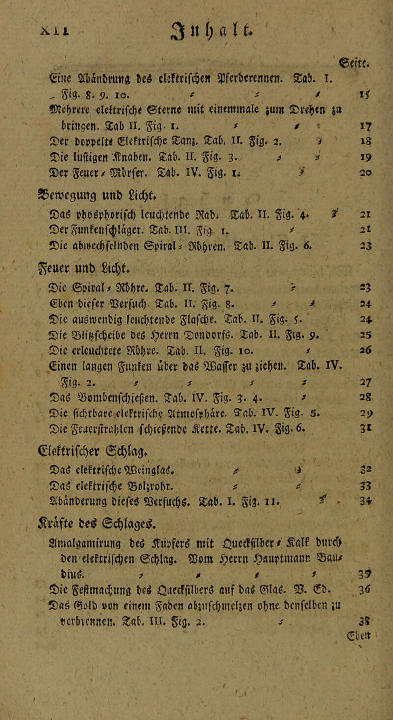 ’ ecttf. eine cleFtrif^en ^Pferderennen. Xah. i. ^ Si3- 8. p. 10. f ^ f I j «Eitcdrerc eleEtrifcde ©ferne mit einemnialc }um JDred<n ju dringen. Xab ir. Sio-^ ^ * i? Ser doppelte ©eFtrifcdc SCnnj. tCnb. n. Sig. 2. i 18 Sie lüjligen '.ffnrtben. S^nb. ir. gtg. 3. ^ =? 19 ©er geuer / gK’orfer. Sab. IV. gig. u >’ 20 ?5ctvcgu«9 uttP S)aö pdoöpdorifd) icudjfcnbc Stndi Sab. n. gig. '4‘ st' 21 ©ergunfenf(^Iagcr. Sab. in. gtg. I. / ir IDie abipecdfeliidcn ©piral^ Slddven. Sab. 11. gig. 6, 23 ^cuec unb S)ic ©piral/ Stbdre. Sab. n. gig. 7. > 23 eben tiefer ?ßerfwcd- Sab. n. gig. g. # > 2+ S)ie auötpendig leucdfendc glafcde. Sab. il. gig. ^ 24. ©ic SSltijfcdeibc Deö ^?errn Sonborfö. Sab. ll. gig. 9, 25 Sic erlcucfifcfe SKbdre. Sab. iI. gig. 10. * 26 einen langen gunfen über daö Gaffer ä« jieden. Sab. IV. gig. 2. e s i t 27 Saö ‘.ßombenfdiicjlen. Sab. IV. gig. 3- 4* ^ 28 Sic ftebfbare cleftrifcbe 5Ifiiiofpl)arc. Sab. IV. gig. 5. 29 Sie geuerftradfen fd}icvenbc Äette. Sab. IV. gig-6. 3 t €;(e!frifcf)er (5ct)lag» Saö elefffifd)c533cingla(?, /f i 32 Sa5 cleFtrifcde QSoIsrobv. ? 33 Sibanberung biefe^ «Oerfucdl. Sab. i. gig. ii. ^ . 34 i?'i*affe betJ 0c^(a9CiJ. Sinmlgamirung beö ilnpfer^ mit i^uccffilber * ÄalF bnrcT> ben cleFtrlfd;en ©cdlag. SSom 5?crrn .t>öuptuiann 55au^ btUfj. D t 0 f ^9 Sie gefimadjiing bcö Quecffilberg auf baö 01ag. 53. eb. 36 Sa^ 0olb von einem gaben abiufedweUen odne bcnfclbcn iu pcvbvcnncii. Sab. in. gig. 2. s 38 eben / /