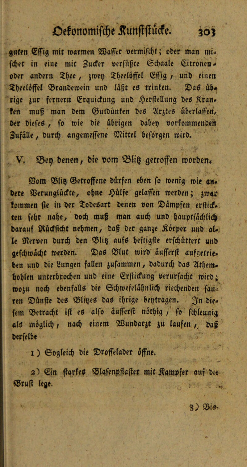 gufen (Sffig mit warmen SBafiVr toermifdif; öfter man mU fc^et in eine mit »erfaßte ©c^aaie (Eitronen« öfter anftern X^iee, jwep ^beeiijfei Sifig t unft einen 5!jeei5ffet QJranftewein unft ld§t eö trinfen. ©a^ üb« rige jur fernem (£rquicfung unft ^cr|?ellung fteö Äran* fen mu§ man ftem ©utftünfen fteö 2(rjteö uberlaffen, fter ftiefeö, fo wie ftie übrigen ftabep oorfommenOen Sufdlle, fturtb angemejfene OJ^ittel beforgcn wirft. , V. ©^9 fteneit, ftie tom getroffen roorftcn« N Som ©liß ©etroffene ftürfen eben fo wenig wie an« ftere SSerunglücfte, ebne ^ülfe gelafien Werften; jwar fommen |ie i*' ^oöefiart ftenen »on üDampfen erftief«. ten febr nabe^ ftoeb mu0 man auch unft buuptfacbitc^ ftarauf iRüctficbt nehmen, ftaf fter ganje Körper unft aU Ic SReroen ftureb ften ©li? aufö beftigffe erfebüttert unft gefebwaebt Werften. 2)aS ©lut wirft aufferj! aufgetrie* ften unft ftie Sungen fallen jufammen, ftaftureb ftaö 2itbem- boblen unterbtoeben unft eine €r(?icfuttg oerurfaebt wirft; woju noch ebenfaÜO ftie ©cbwefeldbnlitb rieebenften fau^ ren ®ün(fe fteö ©litjeö ftaö ibrige bepfragen. ^n ftie» fern ©etraebt i|f cö öifo auffcrlf ndtbig / fo febieunig alö moglicb / nach einem ©Junftarjt ju laufen ftag fterfetbe 1) ©ogfeicb ftie ©roffelaftcr Üffne, 2) ©in (farfeö ©Igfenpffafier mit Äampfer auf ftu ©ruft (ege.