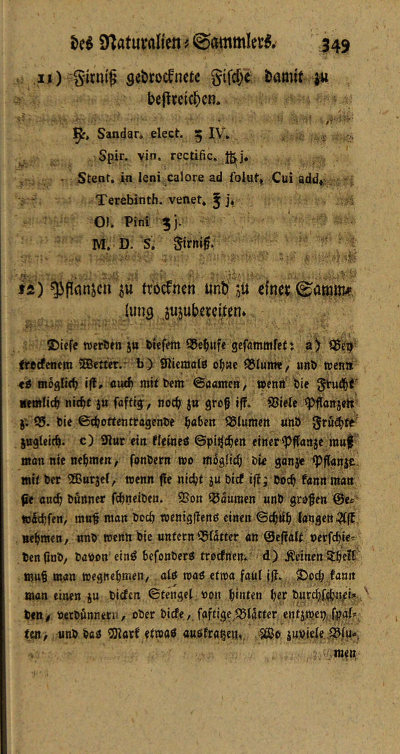 M inaturalien^Sammler^.' ^ ii) girnt^ S^btoc^nete gifc[>e bamit iu bcftrcic^cn* Sandar* elect. 5 IV* Spir. vin. rectific* }|;]* Stent, in leni calore ad foluf^ Cui add*, Terebinth. venet. ^ j* 0). Pini 3 j. M. D. S. ii) 5« ftocfnen unb jü cfnec^ammi' iung jujuberciten* ®lcfe werben jn tiefem S5e^iufe gefammfet j a) frecfenem ®etter.‘ b) Sliemolß oI^mc JÖIuttit/ unb wcnni 4g möglich iß, aud} mitbem ©aamcn, wenn ble «emlic^ nit^f ju faftig, noc^i ja groß iff. SSUle ^flonjelt j; 05. bie ©t^offentragcnbe ^laben 05lumett unb 0rfi^fe' jngleit^. c) 9lur «n ficmed ©pl^c^en einer <Pffaaje muf «ton nie nehmen, fonbctn wo m5gllc§ bie ganje <Pflgnjt mit ber OBurjei, wenn (!e nidjt ju bicf if?; boc^ fannman ßt aad) bönner fc^neiben. 3Son Räumen unb großen ©e« »Wiffn, m«§ man bccö wenig|Ie,nß einen ©c^d^i (angen^ff nehmen, unb wenn bie unfern©fdtter «n ©efiaif nerfcbie* benfiub, babon cinö bcfonbcrö frotfrtcm d) Äeinen ' mu§ man wegne^men, alö waö etwa faui jjl. 2)ocb faait mon einen ju bicfcn ©tengei bon hinten b« b«rc^f^i/ü ben/ betbunneru, ober bicfe,. faffige,^ldtter entj,wcb, fpa^ ten, unb baö OTarf etwa« auöfraigcm S©o jubiele ,05iu-. men