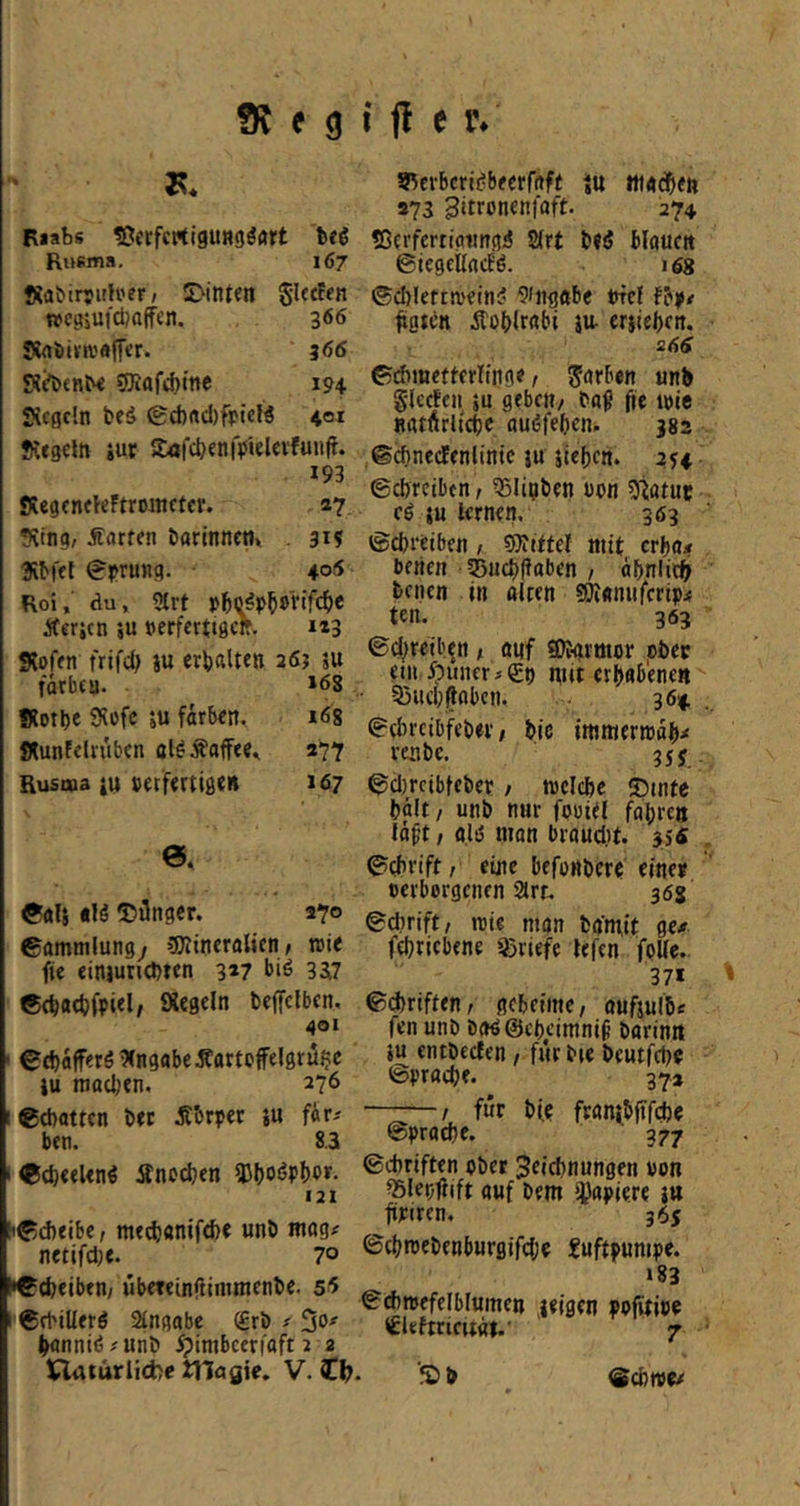 Riabs ^Jcrfcrtiguwgöflirt M Rusma, 167 Kflbtryith'er, £^int?n SUcBen ttcgjufdjaffen. ^66 ri<i5)lva'«|[cr. 366 ?Oittfd)me 194. SXcflcln beä (gd)rtd)fptcfö 401 Ktgem iup Sofdienipielevfuiijf. 193 «KcgenfleFtroittcfcr. a? !<vtng, Äarten barinncm . 315 Äbfef 0|>rutig. 40« Roi, du, 5(rt Äcrjcn iu »erfertigcff, xaj gjofrn frifd; ju erbalten 26J ju forbtu. *68 Wotbe Siofe ju färben, 168 fllunfclrubcn ol^Äaffe«, 377 Rusqia ju »etf«rtißen »6? 0. ©rtl5 «Iß jünger. 270 ©ammlung/ 3)Jincrölien; reie fie einiuricbten 337 biß 33^7 «(^ttcfcfpul, Siegeln beffclbcn. 401 ®d)äffer6 ^XngabeÄottoffelgtjS^c iu mod^en. 276 6d)attcn bet Äbrper iU fär-- ben. 8.3 0(beeUnß Änodjen 5J()Oßpl)or. 121 i®d)eibc, med?«nif<be unb mog^ netifdje. 70 l^cbeibtn/ übcteinftininienbe. 56 ! ©rbillerß 2lngobe (£rb ^ l>flnniß#«nb üpimbcerfaft 2 2 ttaturliefce ITIaflie. V. CI? ^^erbcrißbecrfnff ju tttgd&ett »73 3itronenfaft. 274 ?Ocrfcrtigimgß S(rt beß blauen ©tegtUacFß. lög ®d)lettmeinß 9fitgftbe ufcl fb>/ ^gten jtoblrabi ju- criteben. 266 ©ebmefferllnge r Sueben unb gleden ;u geben/ baf jte i»te «atnrltete außfeben. 382 ©cfinecfenlintc ju sieben. 254 ©ebreiben, ^Blipben uon Statut cß SU lernen, 363 ©ebreiben / Mittel iittt erbttj? benen 55uct)(laben / äbnlitb benen in alten sOianuferiprf teil. 363 ©d;reiben / auf ©Jgrmor pbtv etil ipunerigt) mit erhabene« ■ 53ucbPobcn, 364 ©ebreibfebet, bie immenuäV renbe. 355 . ©dircibfeber / wclcbe 55tnte bält/ unb nur fouiei fabrea lö^t/ a.lß mon braudit. 35« ©ebrift, eine befüMbere einet verborgenen 2trr. 36s ©dirift/ reie man btftnit ge/ febriebene 35riefe lefen foUc. 37* ©(Driften/ gebemtc, aufsulbe fen unb baß@ebcimniß borina SU entbcclen, für bie beutfdjc ©pracbe. 37» / für bie ftontbftfcbe ©pracbe. 377 ©ebriften ober Jetebnungen von ffilepftift «uf bem i^apiere su fitiren. 365 ©cbmebenburgtfdje Luftpumpe. 183 ©cbreefelblumcn leigen pofitipe Igieftrtcuat.- 7 Sb ®cbtv(/