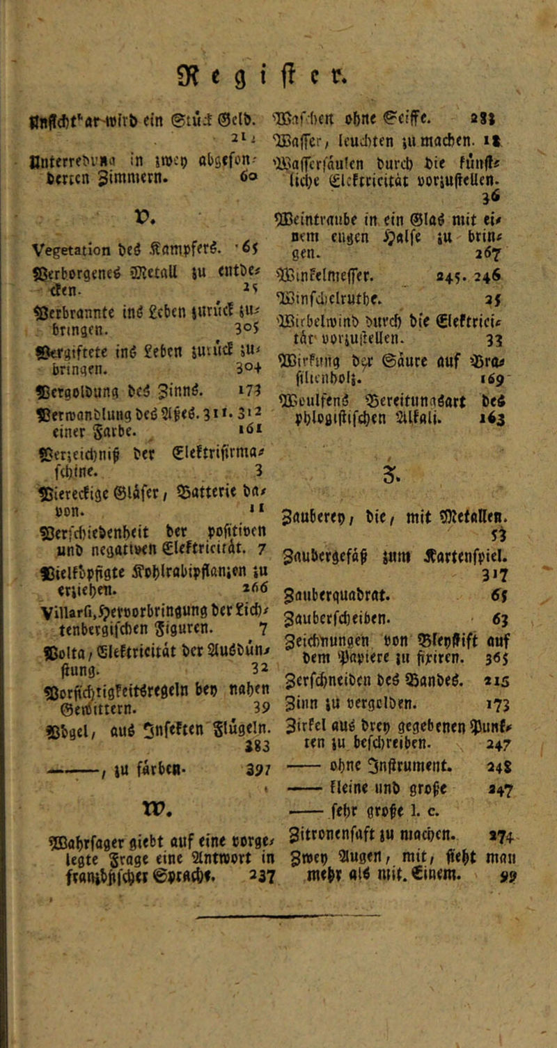 < 9 i 2lj JJntcrreM'na in jTOc^ obscfon- fecrtcn öo V. Vegetation beö Äömpf^rö* fÖtrborgene^ »KewU ju «ntbe# dtn- «Otrbrannte inö £cben jurucf iu-' bringen. 3°5 fÖergtftctc inö £ebcn ‘jUtiicI 5»^ bringen. 3°+ ®ct90löung bcö *7^ tJerivanblungöcöSlfeö.?!». 3<2 einer Satbe. *6i 5Dtr5eid)nit ber (EUftrijtrmatf fe^ine. 3 IBierecfigc ©löfer; ^Batterie b«/ bon. * ‘ ?ßerfd)iebenb<it t>« pofttibcn unb negatiwn ©Uftricirat. 7 «ielfbpnste ÄP^ilrabipflttnjen iu «riiebeti. ViUarQ.^etöorbringunö ber £»d)^ tenbergifchen Figuren. 7 S>oIta I Sleftricitttt bcr Stußbün/ fiung. 32 «Doritc^tigFeirtregeln bep naben ©erfittern. 39 «bgel, Mi Onf<ften Stw9«In- 383 — , |U färben- 397 rr. ©abrfager siebt auf eine borge/ legte grage eine 2tntn)ort in ftaiHbl»ie|i« 237 jl c r. 'TBaf-bcit ohne ^ctffe. sst 'BJnffer; Icud)ten jußi<*cben. it 'ÜJaflcriduIen burcb i»ie fün(I« liebe ©IcftcicUdt porjultellen. 36 Weintraube in ein ©laö mit tu nem engen ijalfe 5U brin# gen. 267 WinFelmelTer. 945. 246 Winfdiclrutbe- 2f Wirbelivinb burcb bte ©leftricie tdf üoriuilellen. 33 WirFiing b^r ©oure auf jßrotf ftUcnbof;. 149 Weulfenä 'Bereitunaöart bei Pblogtjiifcbtn Sllfali. 143 i Sauberen; bic, mit SKefaHen. Saubergefdß jum Jtartenfpiel. 317 Sfluberquabrat. 6f Sauberfebeiben. 63 Seicftnungen pon 55repffift auf bera ipapiere ju jiipiren. 36$ Serf^neibcn beö 5Banbeg. 115 Sinn lu oergclben. 173 Sirfel auö brep gegebenen ipunf^ ten iu befciireiben. 247 ebne 3n#rument. 248 Fleine nnb grof'C 347 febr grofe 1. c. gitronenfaft ju maepen. 374 gwep Qlugen, mit, ftebt mau mebT Al4 mit. Cinent. 99