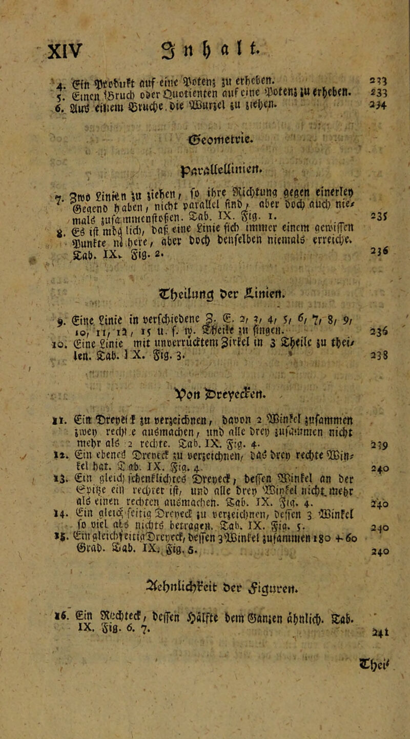 •4. ^phiFt (luf eine 5U «rieben. 5. €incni5rud) oöcr Quotienten nufeme >]5otenj lu er{)tbtn. 6, * Sluij Cßtuc(?c.'s>ie ^«Tid 4« ©cometne. pftrAUcUinierl. 7. 3wö £tn«in ‘,u iiebeur fo Ä*’® ^ %eaeno traben; nicht pavnllcl finb, «ber öoeh ötjci) me/ maiö jufßaumenjtofien. Sab. IX. 51g. i. s ift rabti Ud), bnj; eine £tme fid) mmicr einem gemiffcit fünfte nlibeve, aber boct) benfelben niemals erreiche» aab. iXv Sig. 2. ?C()cUtin3 t>er Ulniett. ö. 0'ae Sim'e in cerfdjiebene 8. 7, j, 4/ 1/ 6, 7, g, 9, 10, II, la, M u- f. to. Steile 511 fingen. 10. (Eine £inic mit unoerrueftem girfel in 3 iu tbei/ lert. Sab. 3 :x. Sig. 3. * V<?tt ^reyci^ert. II. €itt: tJreniif ju »erjetebnen, baoon 2 ^BinFef jufammen iioet) reeht.e auömacöen, unb alle brci) jni'arnmcn nicht mehr alö 2 red)fc. Sab. IX. Sig. 4- U. €in ebened Sventc? ;u »crjcichnen, bad bvci) rechte ^in/ tel hat. S ab. IX. S'ig* 4- >3. €in gleid) fchenflid)ted Sretjerf; heffen 5Pinfel an her (Srpihe ein rechiet i(}, unb alle bret) 'JBinfel nicht,mehr ald einen^ red)tcn audmaclien. Sab. IX. Sm» 4- 14. (Ein flleic^'fcitig SrenecE iu Bcrjeidjncn, befFen 3 ’JBinFcl fo oiel ald nichtö betragen. Sab. IX. S'ig. j. *5. ^inglei6^eittn'5)rehecf,heifen3'’)Binfel sufanmienigo -kJo @rab. Sab. iXi gig.s. 2(ebnlici?Vclt öcc ^i^urett. Kp^tecE, befTeh ^lälfte hem ©önjen ähnlich- Sab. IX, S'ig. 6. 7.