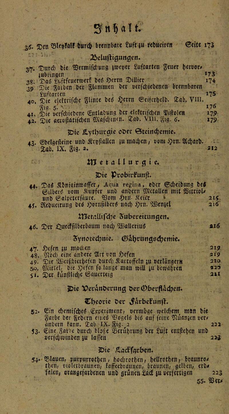 S6. Sett brennbflvc £uft ju tcbucircn ©eite i?3 ■ ’ ' ‘ 3£>cl«(lig»ngeii. 37. Durcl) bie «Demifd^urg mtx £uftttrten ^euet beröor/ {ubi-tngen . *73 38. ®öi5 Suftfcuerwerf beö 5)crrn ®illicr 174 39 Sie ^aibcn ber Slaimtien bev öerfd)iebenen brennbören £uftartc« ' , »75 40. iDie dcftrifcbe §linte beö 5;?crrn ©eifcrbelb. »töb. Vm. Sig- 5- »75 41. ®ie »cvfd)tcbctie ^ntlabung bcr eleftrifcben ^ifiolen 17P 42. 2)ic fleiü^atifdjen SDiafdjiiun. ®flb. viii. ^ig. 6. 179 jDic Äytl^mrgte oöei’ Ötcitic^cmie. 43. (Sbclgejleine unb ÄrpjialUn sumfldjen/ »om 5?vn. St^örb. - Xob. IX. Sig- 3* 212 tn e k ö 11 u r g t c« JDie Probirfunfl. 44. Äbtitflittreflffer / Aqtia regina, cbcr ©cbctbutig bei 0ilbci'(? üom .ftiipfee unb «nbem «Oletttllen mit ^SitrieU iinb ©fllpeterffture. ?Öom SixUx * 21^ 45. SXebucirung bei iportiftlberi nad) ^)rn. 'HJcnsel 2i5 tnekcUifd^e Subcceituttgen. 46. S)er ijuecffilberbfluni nod) ^Ballcriui fti6 Synotcctjitie. 47. ipcfen ju maclicii 219 48. 91od) eine anberc Slrticn £)efen 219 49. j)ie 'ICetPievbefcn burd) Äoitoffeln ju »erlangerK 210 50. ^Diiiiel/ bie i?efcn fo lange man miU ju bcreabren «a s«. Set funfllidjc ©aucmig 211 5Die Vevanberung öcc (!>bei'p«4?crt. €()eorte bcr ,farbefittiff, 52. Sin cf)emifd)ci g^pcriment/ »ermbge welchem^ mon bie Sarbe ber gebcrn cinei tPogelö biö auf feine ^Rüanicn »er/ anbcrn fann. Stab IX. Sig-,2 222 53- Sine Jatbc burd) bl»f;c Sßetubnmg ber £uft entfiebcn unb »erfcbivinben jU lafTca 223 2bie'Äöd'fdcbeit. 54*'55lguen, purjjurrctbcn, bocbrotben, bfUrotben^ braunro/ tljen/ »ioletbraunen/ fofftcbraunen/ braunen/ gelbeu/ erb< fglen, »rangefurbenen unb grünen iu »erfertigen 223 55. ?ßer/