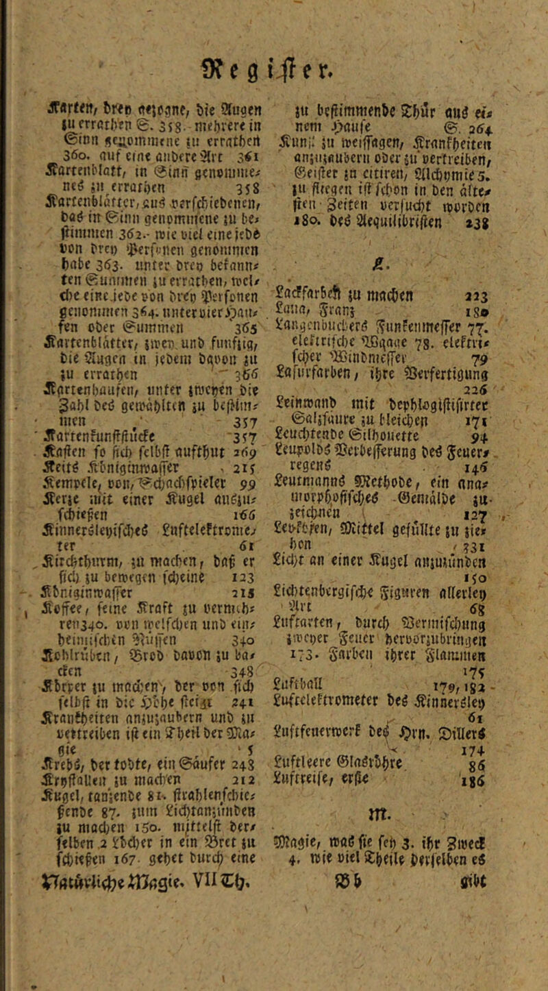 brt» wjcgne/ öie STugen lucrrßrlVfn ©. 358- mel)ver<in ©inn gc;iomiiunc iii crratbcrt 360. fluf cm« fltibffcSlrt 5<i ÄartfiiMatt/ in (ginn ßcnciiime^ neö 5ii,<rrüfi)cn 3J8 jtar£enblüftcr/fiu<? j?crfcf)tebciKnf baö in ©inii genommene ui ftimmen 362.- wie otei eine jel)6 ion bret) '^erfunen genommen fcabc 363. unter breo befnnn^ ten Summen ju eiratbcn; locU <I)e einc.iebe obn br<fo 53eifoncn ßeiiommen 364. niucrüier>pgit/> fen über ©ummcti '365 Äartcnblatter^ iiven.unb funfttg, bie 5lugc(i in jebem baoon iit }u errarben  366 Ägrtenbüufcn, unter jwepen bie 3abl beö geiogbltt« »u be|^im? men / 357 iforrcnfunfbltucfe '357 ^fgflen fo fiel) fclbff nuftbut 269 Äeitö .ftbnigimvftfier . 215 Äemoclc^ ooK/ 99 Äcrjc mit einer Äugel aimiiU' fd)ic^en 160 Äinnerälevifd)e(5 gnfteleftrome^ ter 6t SircbtbHrnt/ jurooeben, bft^ er fiel) ju beitegen fd}eine 123 SbnigmnjajTcr 21s Sojfee, ferne Jlraft ju ternub? ren34o- itclfdjen unb ein? bfimifd)£n ^VüiTen 3+0 Ächlriibtn / 55rob baton ju ba/ eben 348 Äbrrer lu tnod;env ber ton ficö felbft in bic ip'clx ficiit 24-» 5frgnfi)eiten gnjuj<mbern unb jii uettreiben ii^ ein S’beil ber ÜTm/ gie ‘ 5 Ärebö/ ber tobte, «inSaufer 24.3 Äroftalleu 5u maeben 212 .Kugel, tßnjenbe «i-. (Jrgl)len/d)ic-' fenbe 87. jnm S'iditßniunben iu niöd)en 150. m^ttelfi ber/ felben ,2 ibdier in etn föret ju fd)ie^en 167 geb^t buref) eine JU befiimnienbc ouö «/ nem Jpmiie ©. 354. Äuni: jti tteiffggcn, Ärnnfbeite« anjumubern ober ju oertreiben/ 0ei|let jn citireii, Sllc&nmies. ju fltegeu ift febon in ben alte/ |ien ■ Seiten ocrfudjt itorben i8o. beö Sleguilibriften »38 JacffgrBefl ju nmeben 223 fmm, grgnj i so irnngenbueberö {^iinFenmeffer 77. cletirifd)c «Ißgage 73. eleftvi/ fci;>er 'Hsinbrneffer 79 Jafuifarben, ifjre tSerfertigung 22Ä £ein»nnb mit bepblöglfiifirtec ©gljfuure ;u Heidjen 171 £cud)teabe ©ilboiiette 9+ £eupolbö fßerbefferung be^ Jener#. regenö 14.6 £eutnmnnö SÄctbobc, ein an«/ morp6ofifd;e<J ©emälbe ju- jetdmen i 127 , £et>ftf'en/ SOiittel gefüllte jii jie/ l)on , 531 £(d>t «n einer Kugel nnjujunben «50 £id)tenb<rgifi$e Siguren «Kerlen ’ ^Irt 58 £tifmrten, bnref) ^Bermifdmng ittcijer Jener beroorjubringeit i'3- Snrben ihrer Slammen 175 £nftball 179,182- £u(teleftrometer beö Ginnereien 1 £iiftfcnerttcrf be(| ^rn. 5)iUn< 17+ £uftleerc ©Inörthrc gS £ufrreife, «(le igg nt. 5)?agie, «tflßfie fefj 3. ihr Sttec! 4, wie Diel XhtiU Jinjelben es fdb fiilit