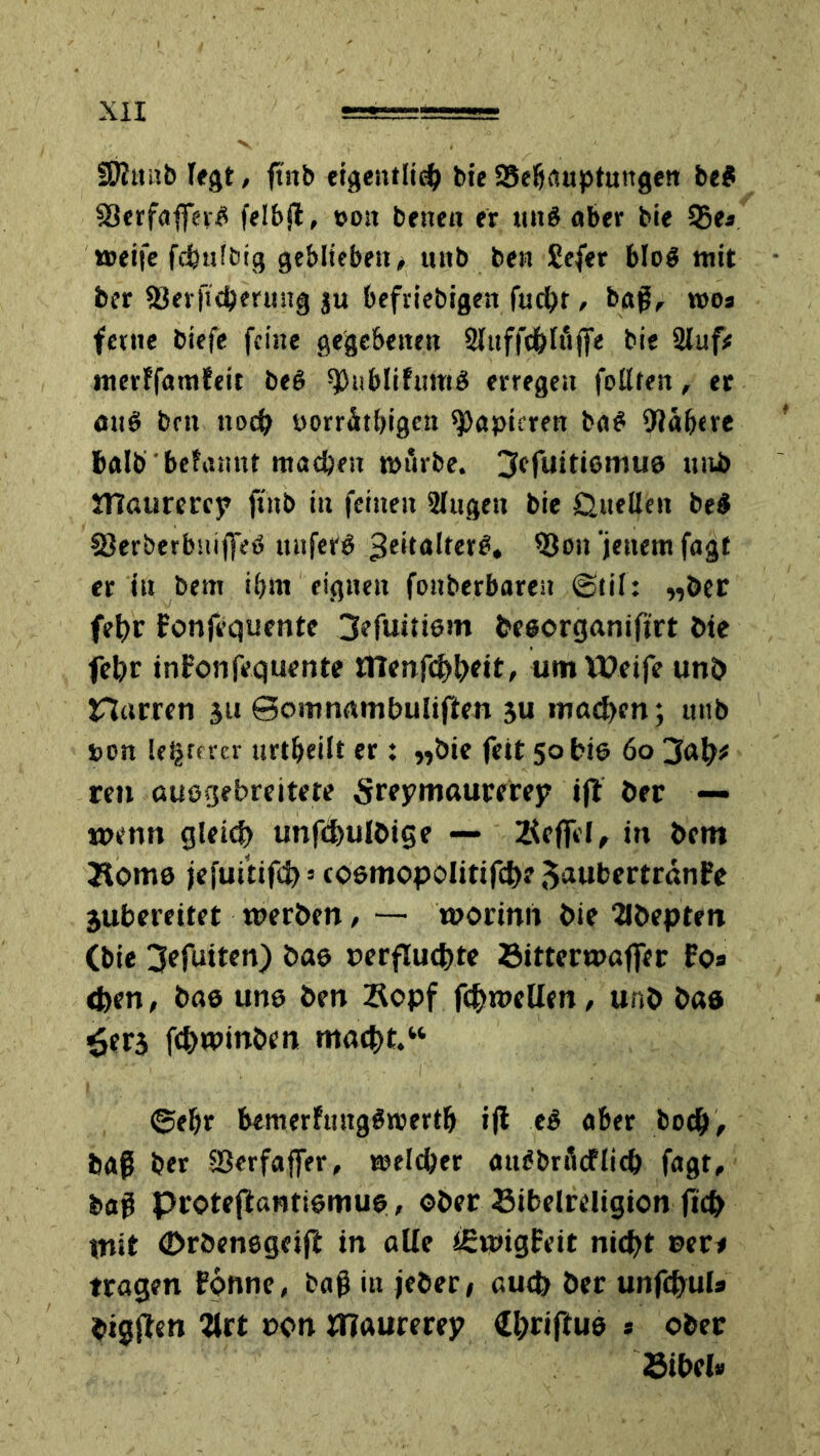 SDhtüb legt, ftnb eigentlidj bie 25eb«upinttgen bei SJerfafferÄ felbjt, »ott bene« er tin$ aber bie 53e» weife fcbuffcig geblieben, unb ben Sefer bloS mit ber 55erfidjermig ju beliebigen fucbr, baß, roos ferne biefe feine gegebenen Sluffchlfiflfe bie 2luf* mcrffamfeit bei ^ublifutriä erregen foUfen, er aub bm noch porrätbigen papieren ba£ 9?ä&eve halb befantit machen wfirbe. 3cfuttietnue imb iT1aurerej> ftnb in feinen 2Iugen bie ÖneUeit be$ sßerberbniffet? unferb 3eitalter£. $$on jenem fagt er in bem if)tn eignen foitberbareu (Stil: „ber fehr Fonfequente 3cfuiti6m beeorganiftrt bie fehr inFonfequente OTenfchheit, um Weife unb narren ju Somnambuliften 3U machen; unb ben leererer uri&eilt er : „bie feit 50 bie 60 jtofy* ren auogebreitere Sreymauretep ijl ber ■— wenn gleich unfchulbige — Befiel, in bem Borne jefuitifdjs coemopolitifcf)? 5aubertränFe gubereitet werben, — worinn bie 2lbeptrn (bie 3efutten) öae rerfluchte Bitterwafier Fos efeen, bas une ben Bopf fchweüen, unb ba« ^erj fchwinben macht.“ ©eljr bemerfmtgöwertb ifi ei aber boc&, baß ber ökrfaffer, welcher att^brfidflicb fagt, baß proteflantiemue, ©ber Sibelreligion fich mit ©rbenegeift in alle igwigFeit nicht ©er# tragen Ponne, baß in jeder # auch ber unfchuU btgfien ?lrt ron Hlaurerey €h>rtftu& * ober Stbels