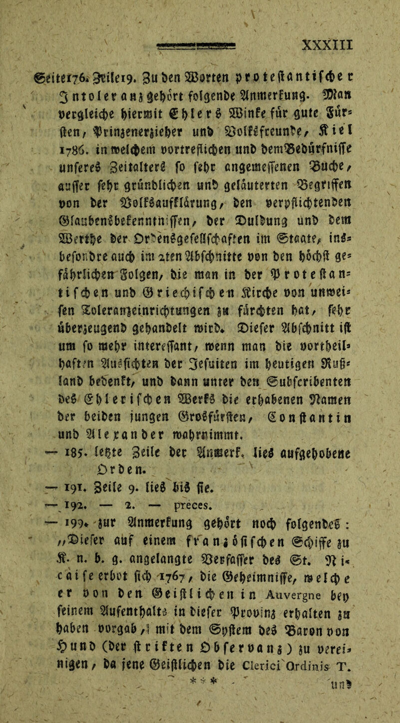 ©dtei?6.Beileg. Buben®orten proteiianttfeber 3 ntoIer a»j gebort folgenbe Anmerfung. SKa» vergleiche hiermit €hlerS SSBinfe ftSr gute §ur* (len, frinaenerjieber unb SSolfSfteunbe, Stiel 1786. in »eifern bortreflic&en unb bemiBeburfniffe unfereS BeitalterS fo febr angemeffenen Q3acbe, asffer febr gtünblicben «nb gelauterten ^Begriffen non ber (ÖolfSaufflärung, ben »erpfücbtenöett ©latsbenlbeEenntniffen, ber ©ulbung unb bent SBertbe ber Dr^enSgefeöfcbaften im ©taate, ins» befonbre auch im iten Abfcbnitte ben ben bbtbft ge» fabrlichen Solgen, bie man in ber froteüan» ti feben unb © rieebifdb eit Strebe non unmet» fen Xoleranjeinricbtungen in fürebten hat, febe äberjeugenb gebflnbelt t»irb* 2>iefer Abfcbnitt i(t um fo mehr intereffant, wenn man bi? oort&eil* haftm Au^ficbten bet 3efuiten im heutigen SRujj» lanb bebenft, unb bann unter ben ©ubferibenten be$ ®bler ifeben SSerfS bie erhabenen Staaten ber beiben jungen ©roSfür jien, Sonftantin unb Ale je an ber mabrtiimmt, — I8J. legte Beile bet Sinmerf, lieg aufgehobene D r b e n. — 191. Beile 9* lieS biS fie. 192. — 2* — preces* — 199* jur AnmerEung gehört no<b folgettbef: „©iefer auf einem fr'a nj oft feben @ci)ijfe ;u •f• n. b. g. angelangte SSerfaffer bes ©t. 91 i< caife erbot ficb 1767, bie ©ebeimniffe, welch e er oon ben ©eidlichen in Auvergne bep feinem Aufenthalte- in biefer <Prot>ing erhalten js haben borgabmit bem ©pjlem beS ^Barennon £>unb (ber (triften öbferoanj) }u uerei» nigen, ba jene ©eidlichen bie cierici'Ordinis t.