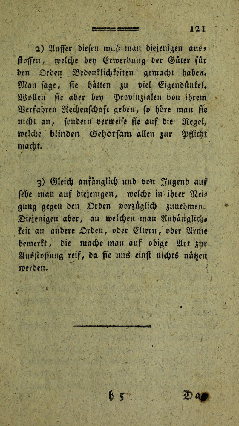 2) 2(uffer biefett mufi man biejenigett anc** fioffett, meiere bet? (Erwerbung ter ©fiter für ben £>rben SSebenHic^feiten gemacht haben. S0?**n fagc, fte Ratten ju oiel (Eigenbftnfel. ööollen fte aber bet? sprooinjiajen ooit ihrem Verfahren 0?edbenfcbaft geben, fo b^re man fte nicht an, fonbern oerweife fte auf bie Siegel, welche blinben ©'ehcnfam allen jttr Pflicht macht. 3) (Bleich anfänglich unb oon 3ugenb auf fehe man auf bieienigett, welche itt' ihrer 3iei? gung gegen ben Srbett porjfiglich juttebmen. diejenigen aber, an welchen matt ainbätiglichs feit an attbere drben, ober (Eltern, ober Slträe bemerft, bie mache man auf obige 2lrt jyr Sluöfioffung reif, ba fte tutS ciitjt nichts nutzen werben. \j