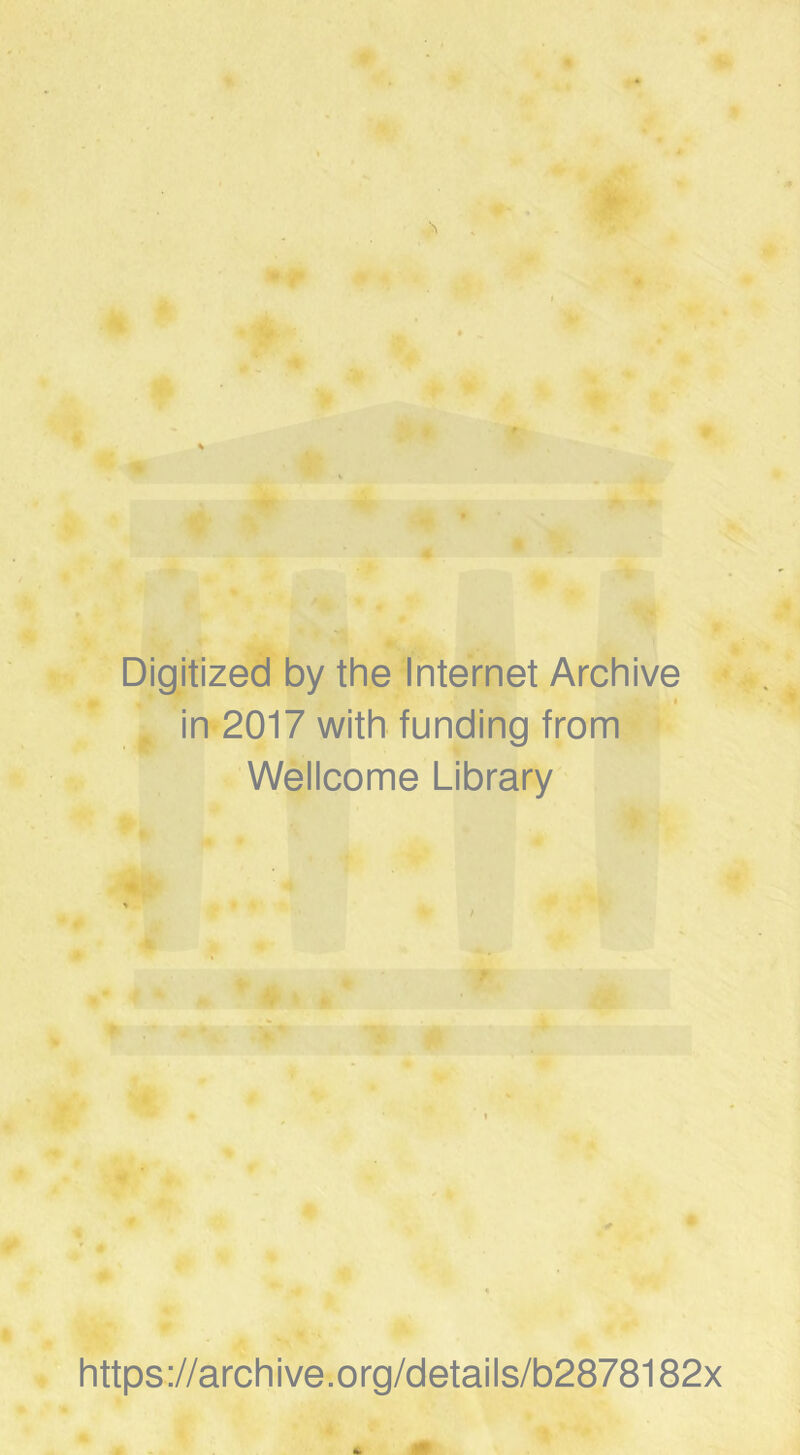 o v. *: exp c «! - ft Digitized by the Internet Archive i in 2017 with funding from Wellcome Library . o https://archive.org/details/b2878182x , . Jf'