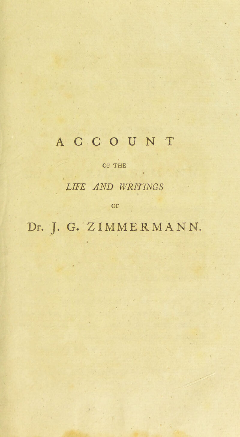 / ACCOUNT OF THE \ I LIFE AND WRITINGS OF Dr. J, G.'ZIMMERMANN.