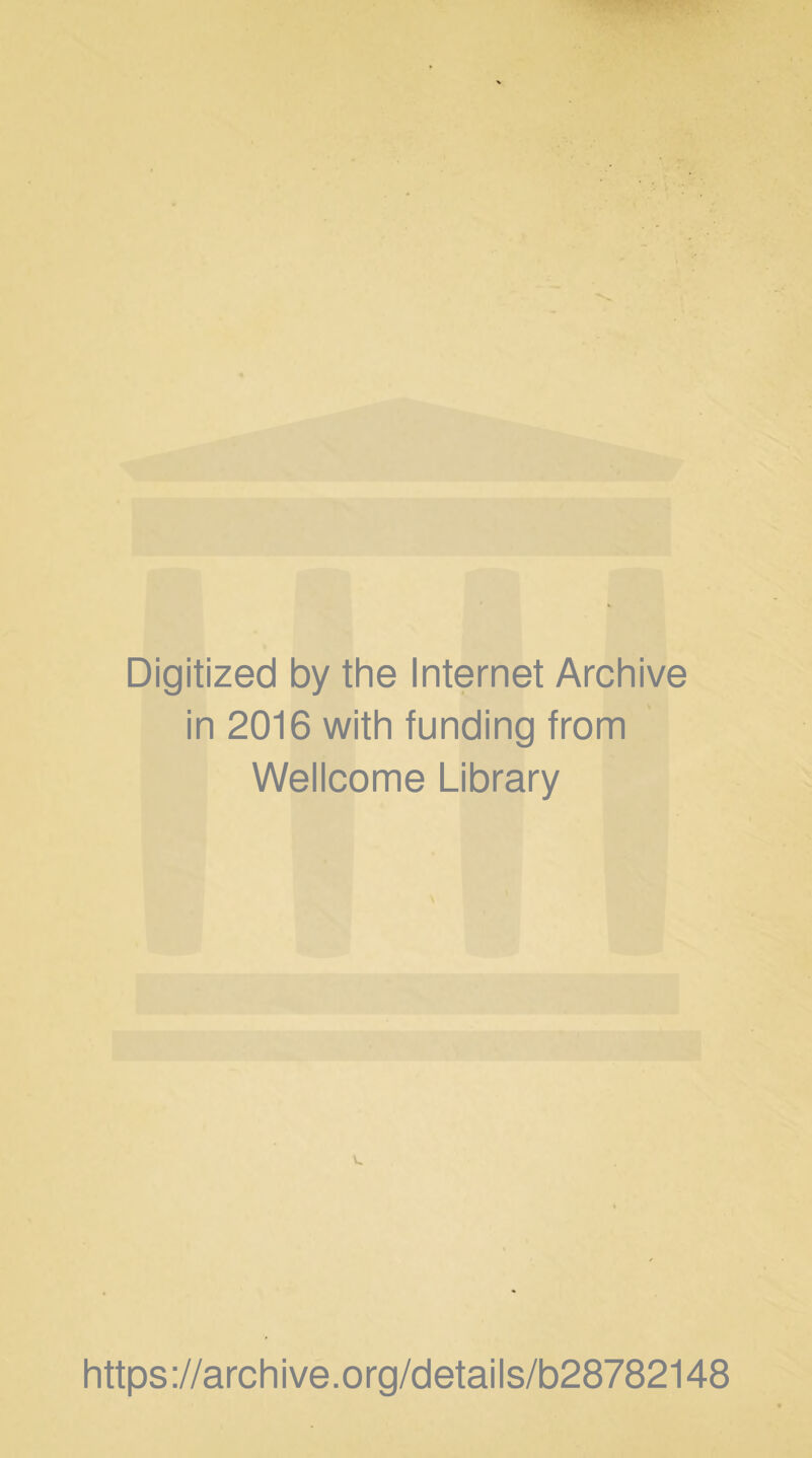 Digitized by the Internet Archive in 2016 with funding from Wellcome Library https ://arch i ve. o rg/detai Is/b28782148
